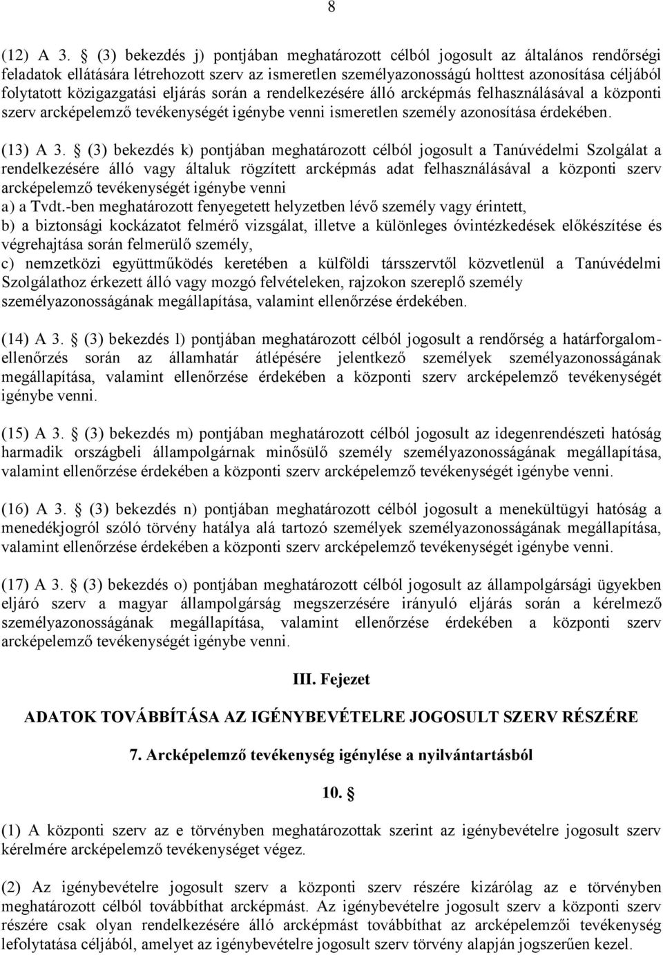 közigazgatási eljárás során a rendelkezésére álló arcképmás felhasználásával a központi szerv arcképelemző tevékenységét igénybe venni ismeretlen személy azonosítása érdekében. (13) A 3.