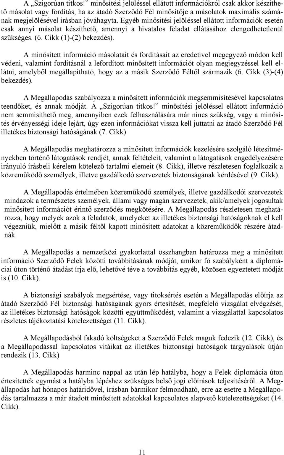 Egyéb minősítési jelöléssel ellátott információk esetén csak annyi másolat készíthető, amennyi a hivatalos feladat ellátásához elengedhetetlenül szükséges. (6. Cikk (1)-(2) bekezdés).