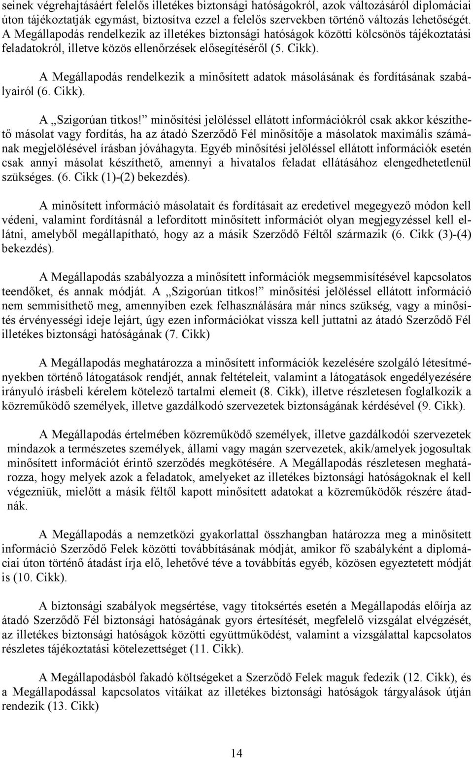 A Megállapodás rendelkezik a minősített adatok másolásának és fordításának szabályairól (6. Cikk). A Szigorúan titkos!