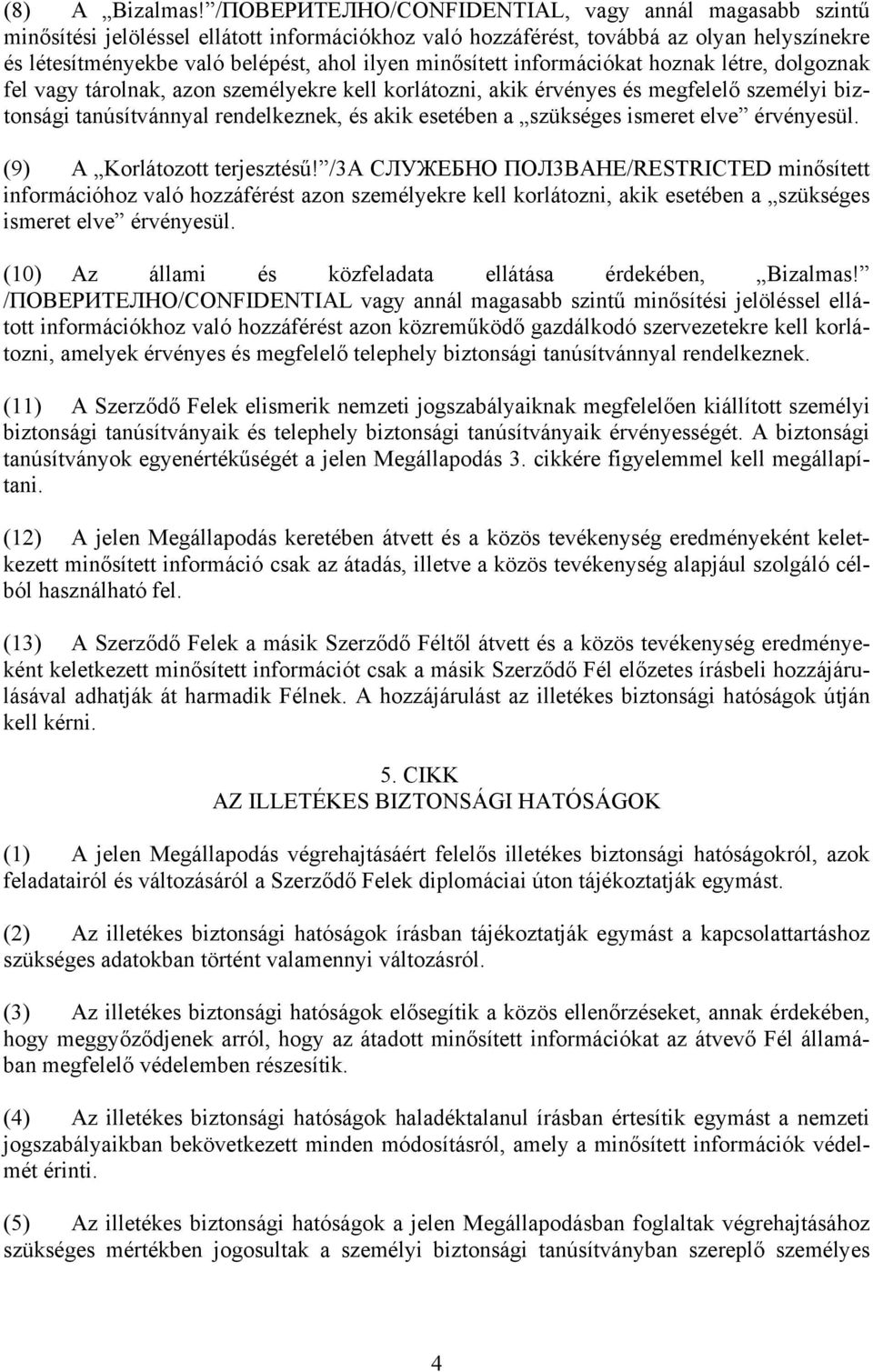 minősített információkat hoznak létre, dolgoznak fel vagy tárolnak, azon személyekre kell korlátozni, akik érvényes és megfelelő személyi biztonsági tanúsítvánnyal rendelkeznek, és akik esetében a