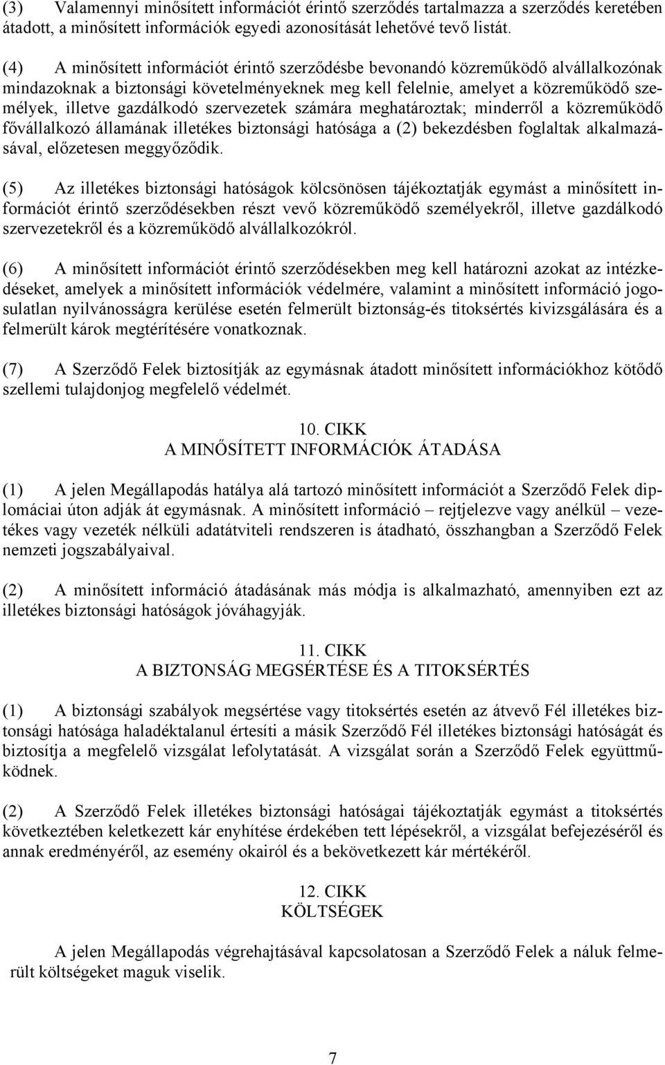 szervezetek számára meghatároztak; minderről a közreműködő fővállalkozó államának illetékes biztonsági hatósága a (2) bekezdésben foglaltak alkalmazásával, előzetesen meggyőződik.