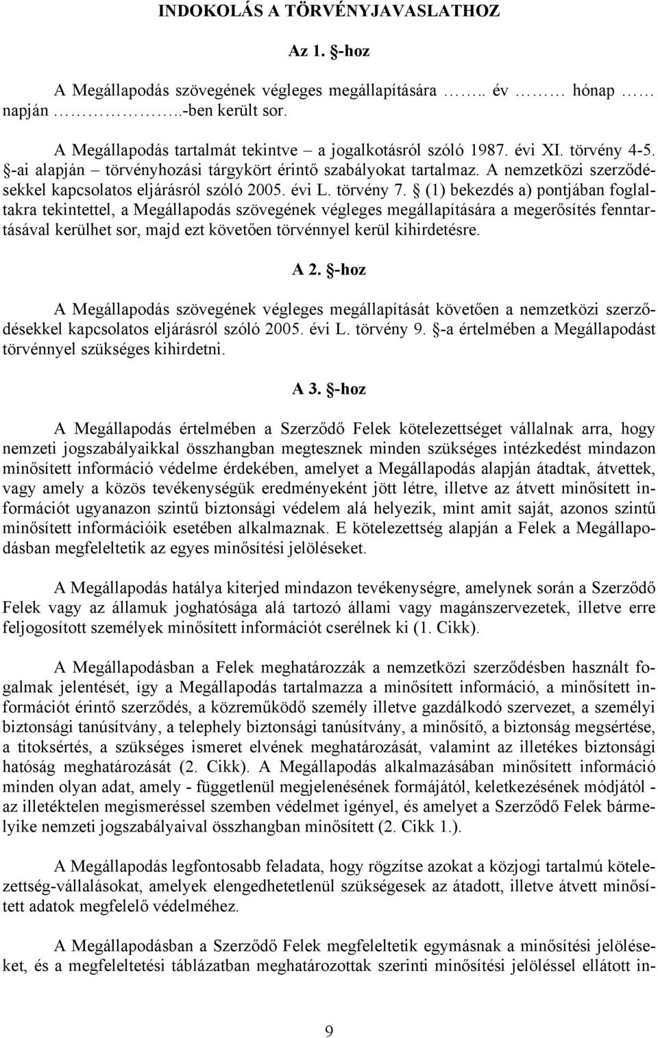 (1) bekezdés a) pontjában foglaltakra tekintettel, a Megállapodás szövegének végleges megállapítására a megerősítés fenntartásával kerülhet sor, majd ezt követően törvénnyel kerül kihirdetésre. A 2.