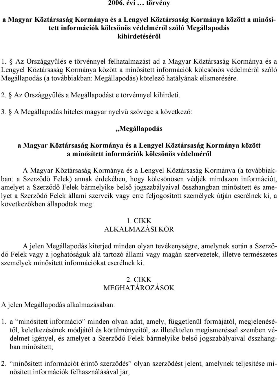 Megállapodás) kötelező hatályának elismerésére. 2. Az Országgyűlés a Megállapodást e törvénnyel kihirdeti. 3.