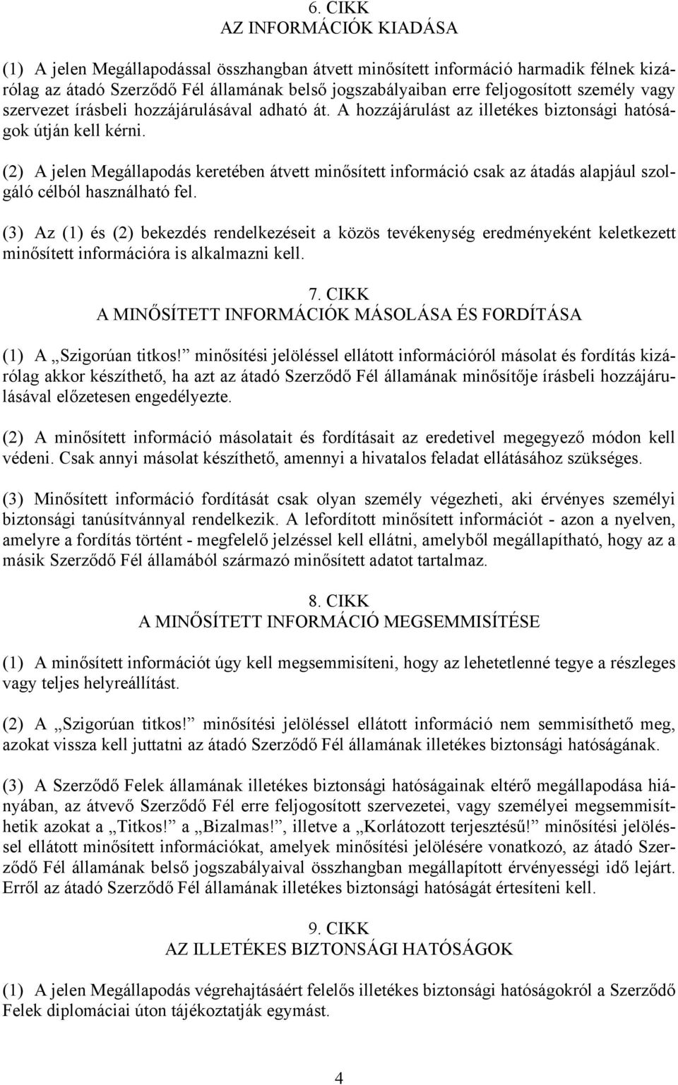 (2) A jelen Megállapodás keretében átvett minősített információ csak az átadás alapjául szolgáló célból használható fel.