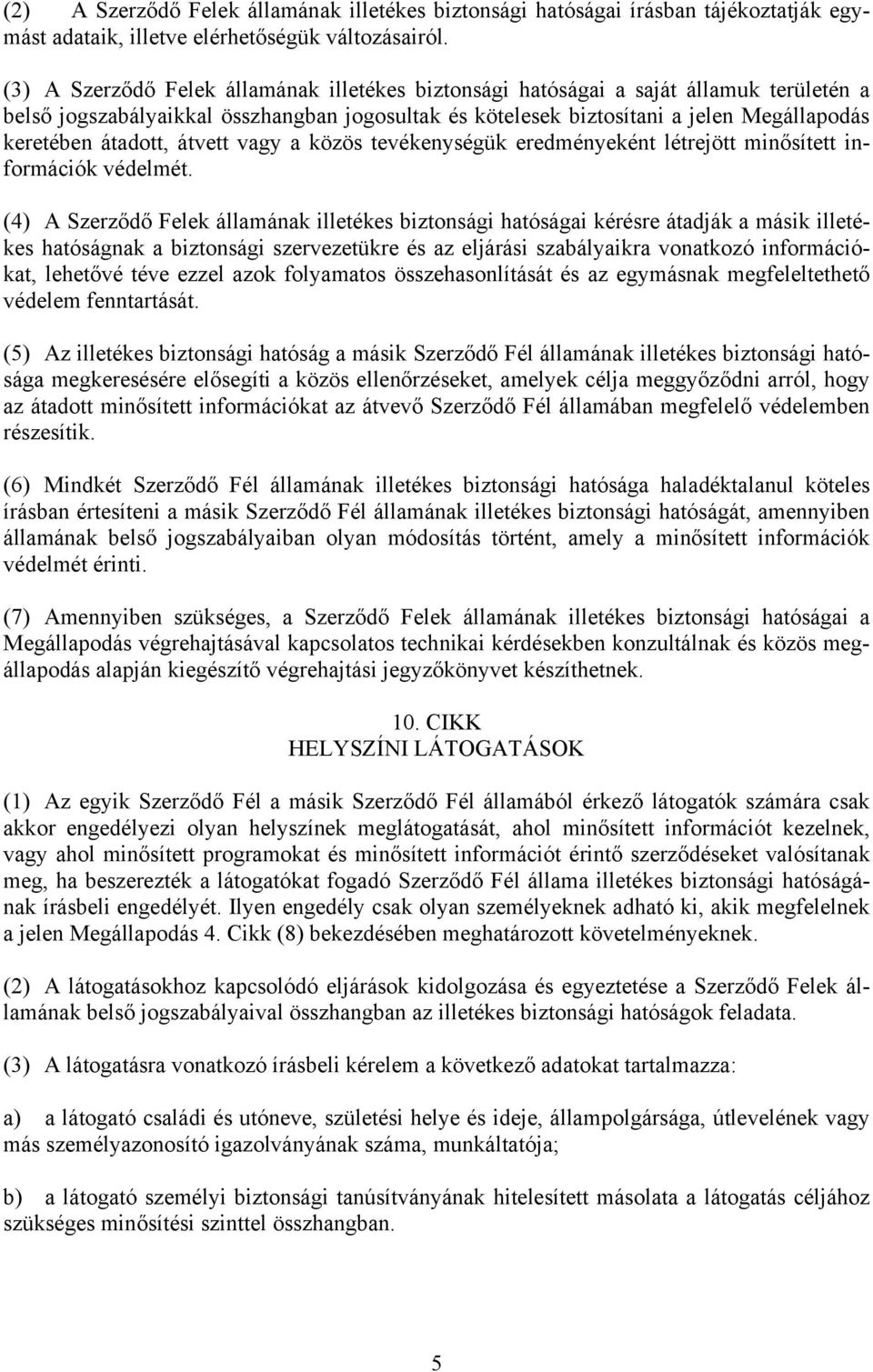 átadott, átvett vagy a közös tevékenységük eredményeként létrejött minősített információk védelmét.