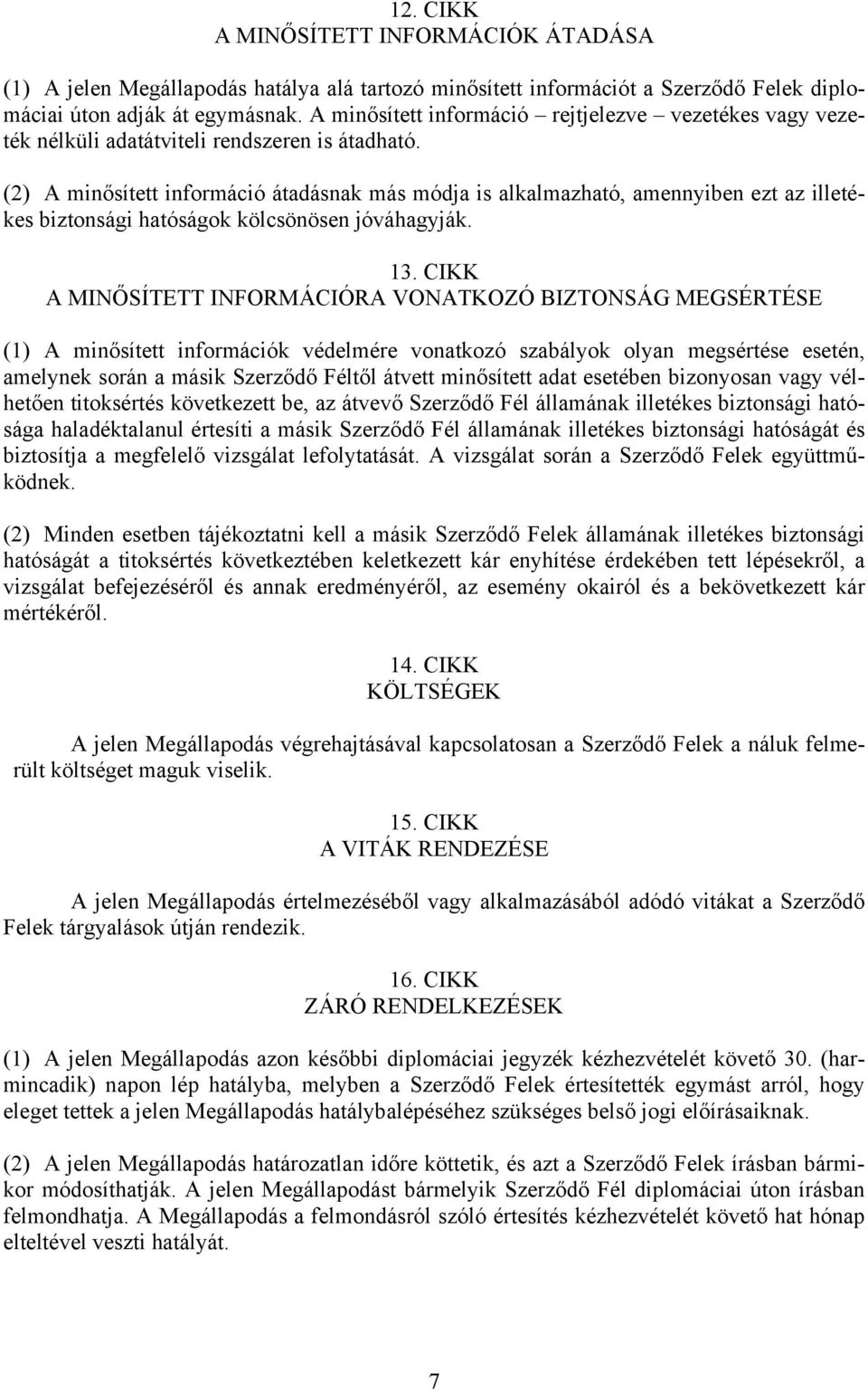 (2) A minősített információ átadásnak más módja is alkalmazható, amennyiben ezt az illetékes biztonsági hatóságok kölcsönösen jóváhagyják. 13.