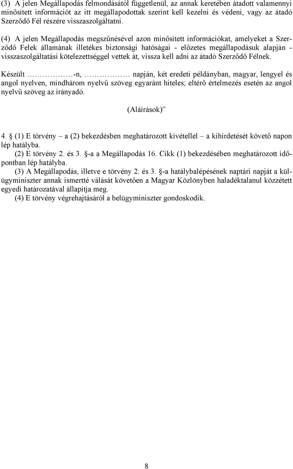 (4) A jelen Megállapodás megszűnésével azon minősített információkat, amelyeket a Szerződő Felek államának illetékes biztonsági hatóságai - előzetes megállapodásuk alapján - visszaszolgáltatási