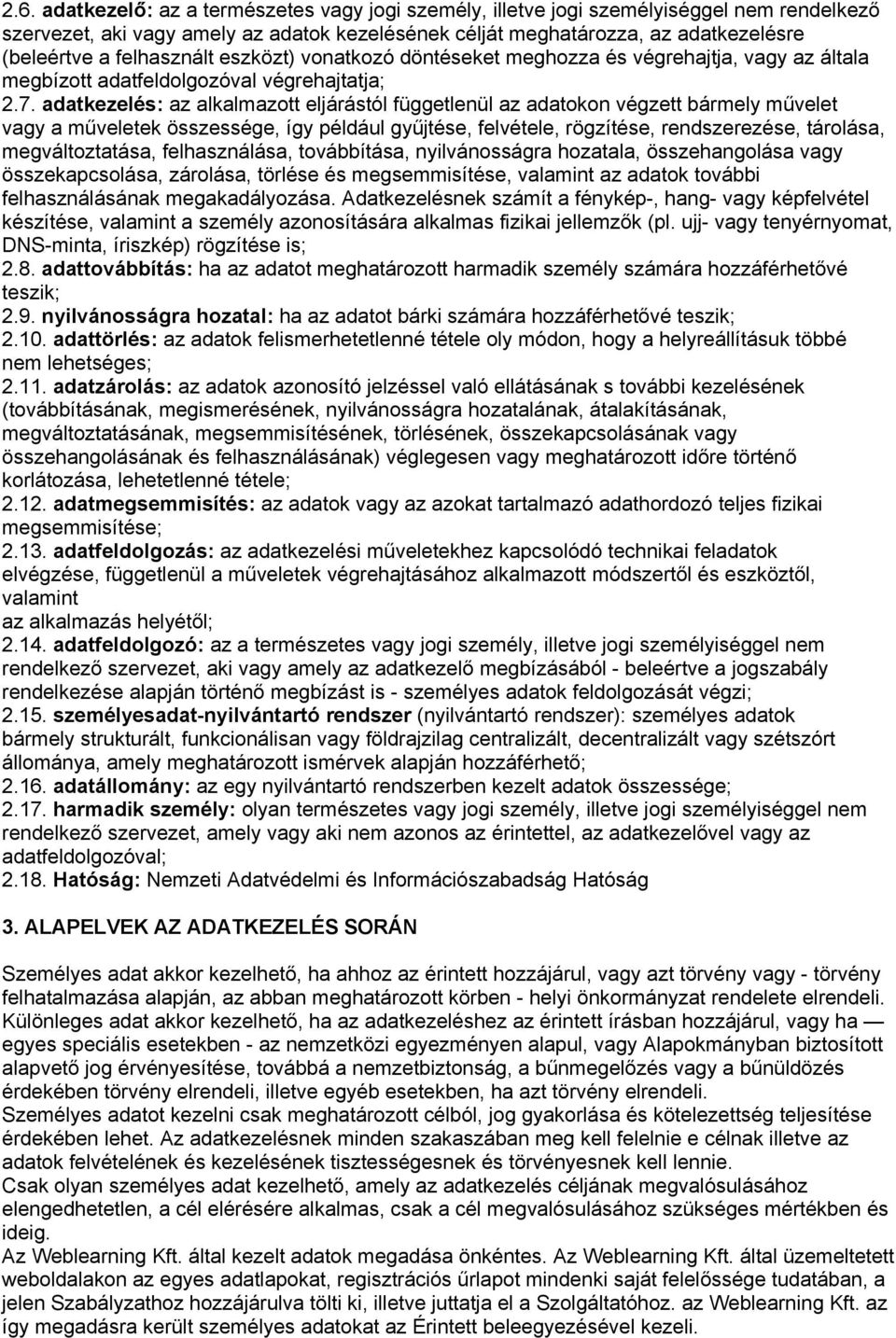 adatkezelés: az alkalmazott eljárástól függetlenül az adatokon végzett bármely művelet vagy a műveletek összessége, így például gyűjtése, felvétele, rögzítése, rendszerezése, tárolása,