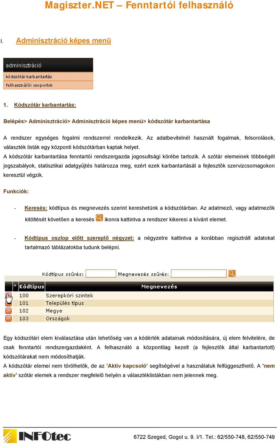 Az adatbevitelnél használt fogalmak, felsorolások, választék listák egy központi kódszótárban kaptak helyet. A kódszótár karbantartása fenntartói rendszergazda jogosultsági körébe tartozik.