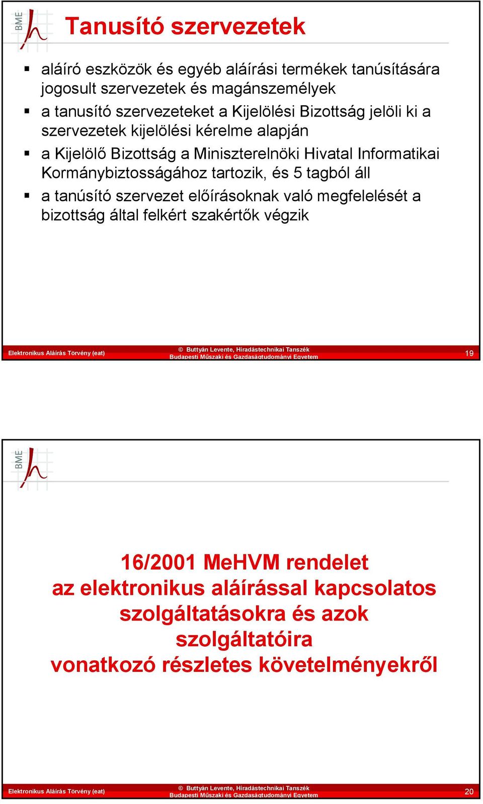 Kormánybiztosságához tartozik, és 5 tagból áll a tanúsító szervezet előírásoknak való megfelelését a bizottság által felkért szakértők