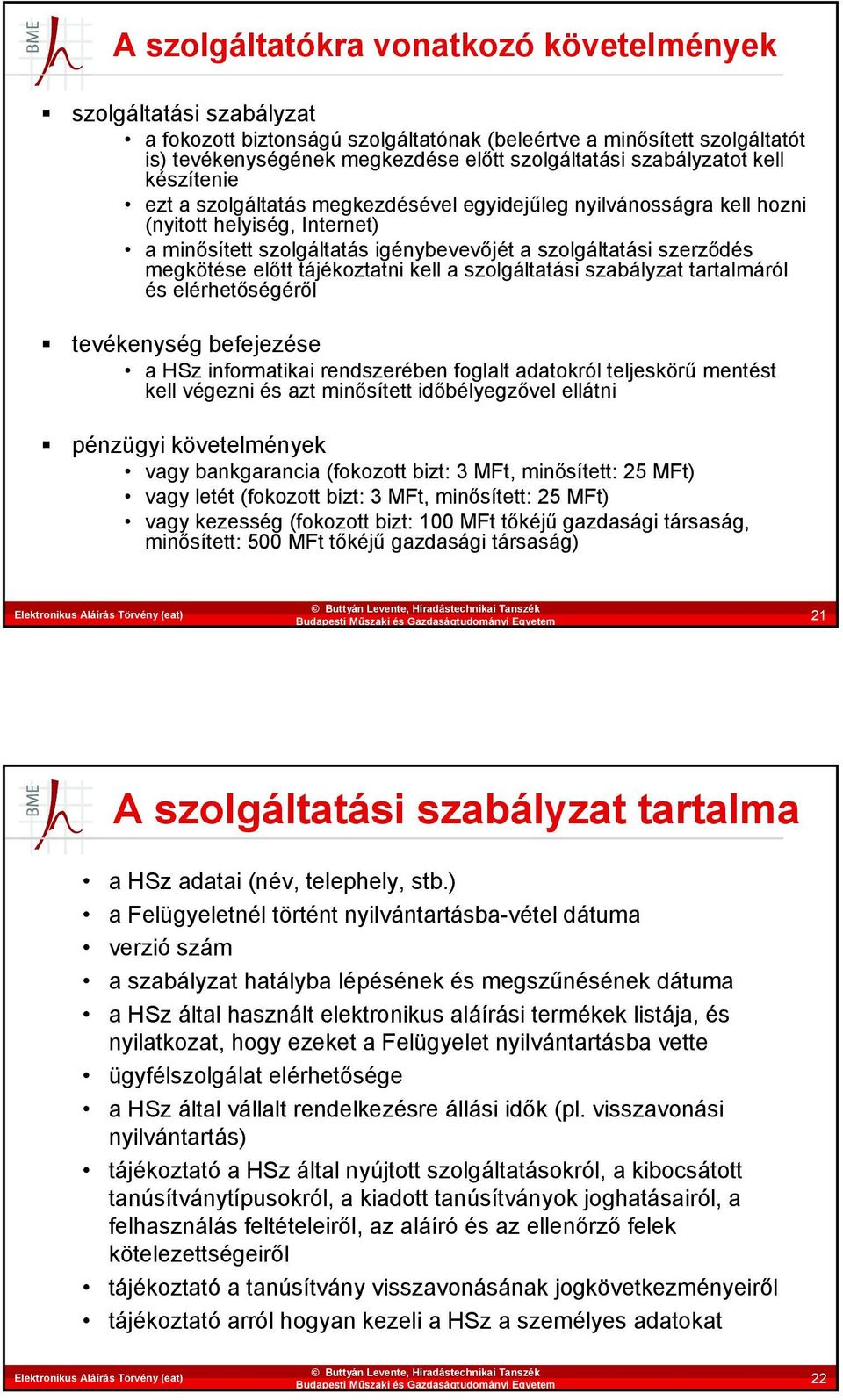 megkötése előtt tájékoztatni kell a szolgáltatási szabályzat tartalmáról és elérhetőségéről tevékenység befejezése a HSz informatikai rendszerében foglalt adatokról teljeskörű mentést kell végezni és