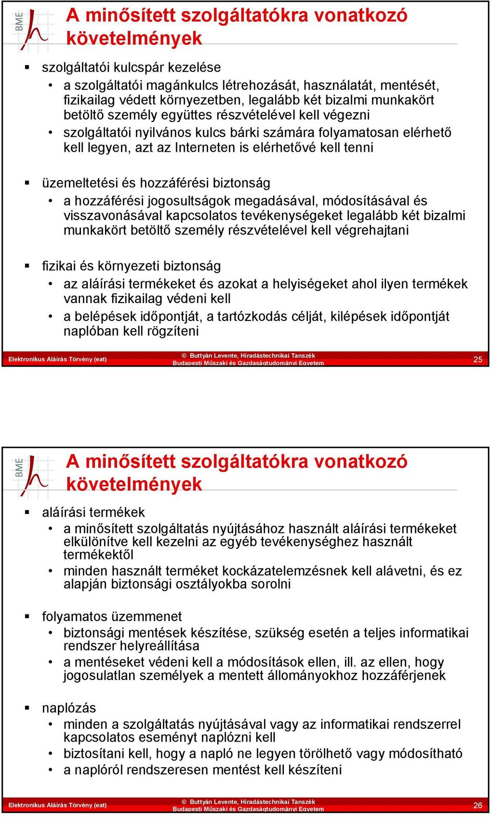 hozzáférési biztonság a hozzáférési jogosultságok megadásával, módosításával és visszavonásával kapcsolatos tevékenységeket legalább két bizalmi munkakört betöltő személy részvételével kell