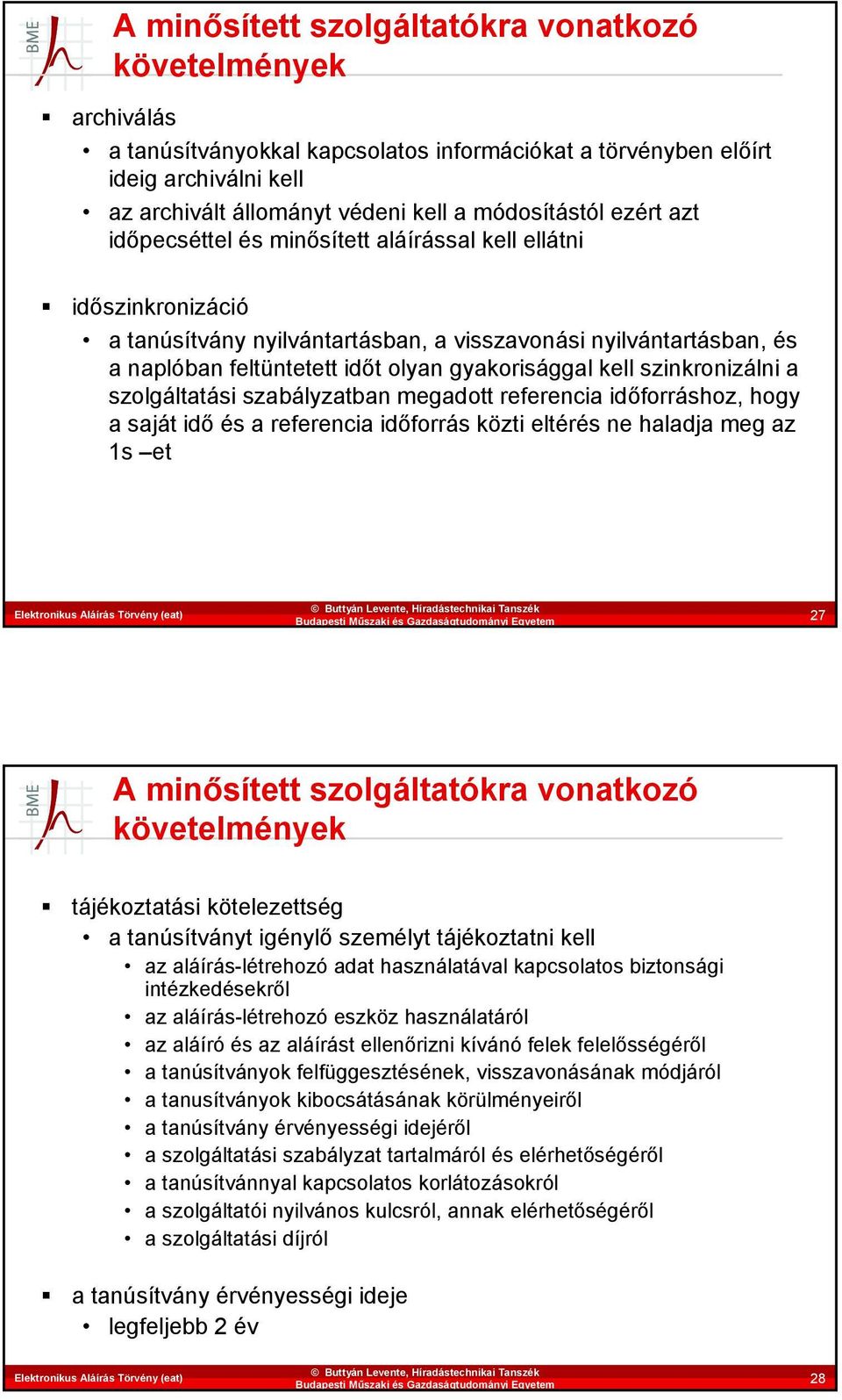 kell szinkronizálni a szolgáltatási szabályzatban megadott referencia időforráshoz, hogy a saját idő és a referencia időforrás közti eltérés ne haladja meg az 1s et 27 A minősített szolgáltatókra