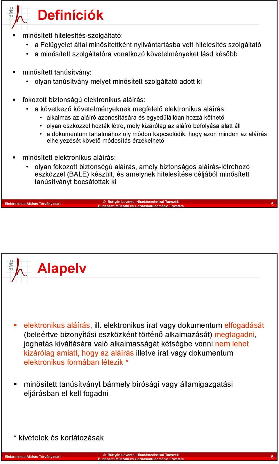 aláíró azonosítására és egyedülállóan hozzá köthető olyan eszközzel hozták létre, mely kizárólag az aláíró befolyása alatt áll a dokumentum tartalmához oly módon kapcsolódik, hogy azon minden az