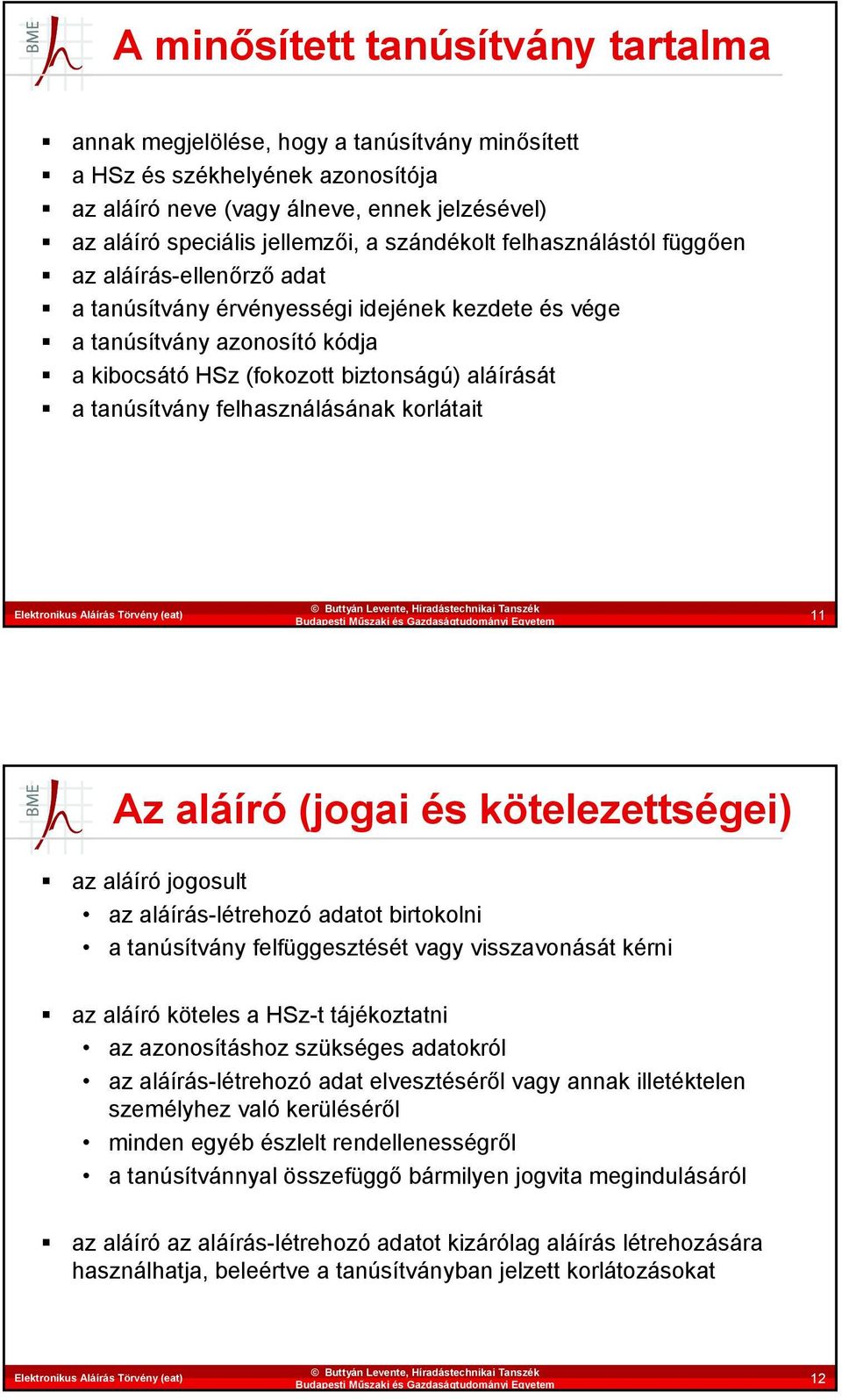 tanúsítvány felhasználásának korlátait 11 Az aláíró (jogai és kötelezettségei) az aláíró jogosult az aláírás-létrehozó adatot birtokolni a tanúsítvány felfüggesztését vagy visszavonását kérni az