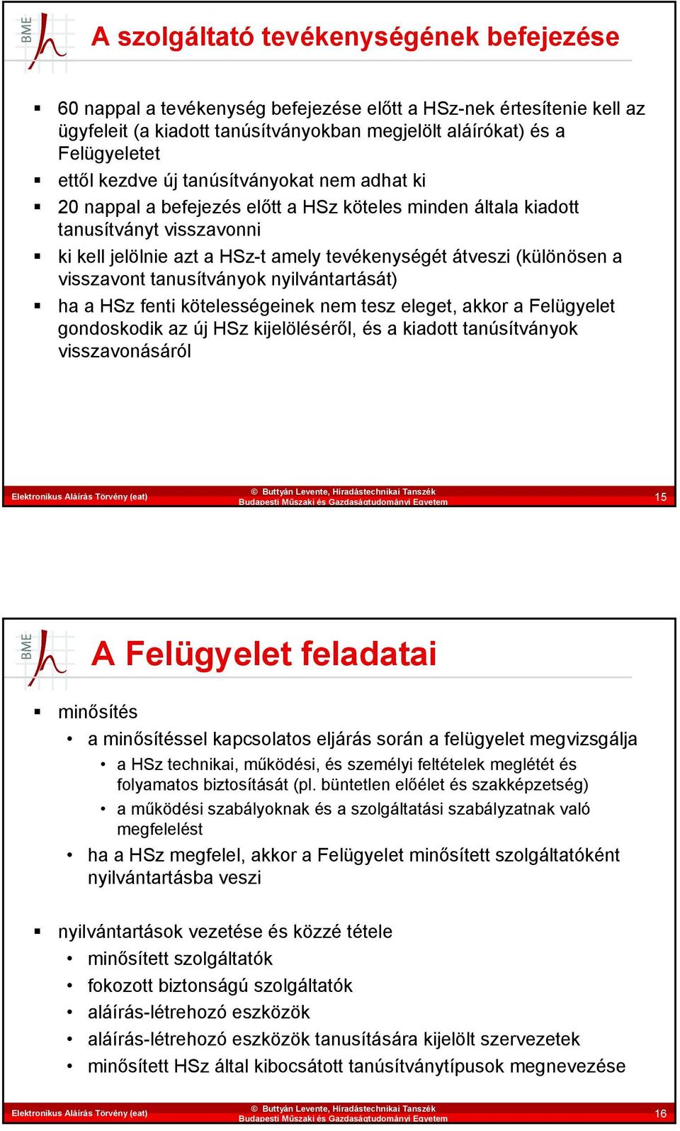 visszavont tanusítványok nyilvántartását) ha a HSz fenti kötelességeinek nem tesz eleget, akkor a Felügyelet gondoskodik az új HSz kijelöléséről, és a kiadott tanúsítványok visszavonásáról 15 A