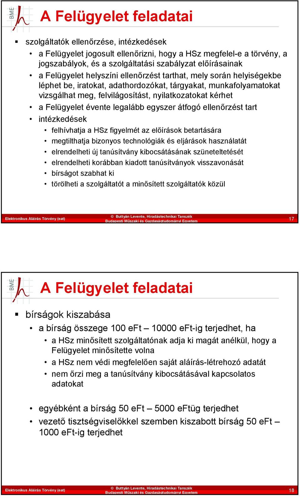 Felügyelet évente legalább egyszer átfogó ellenőrzést tart intézkedések felhívhatja a HSz figyelmét az előírások betartására megtilthatja bizonyos technológiák és eljárások használatát elrendelheti