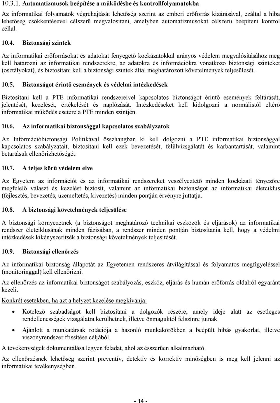 Biztonsági szintek Az informatikai erıforrásokat és adatokat fenyegetı kockázatokkal arányos védelem megvalósításához meg kell határozni az informatikai rendszerekre, az adatokra és információkra