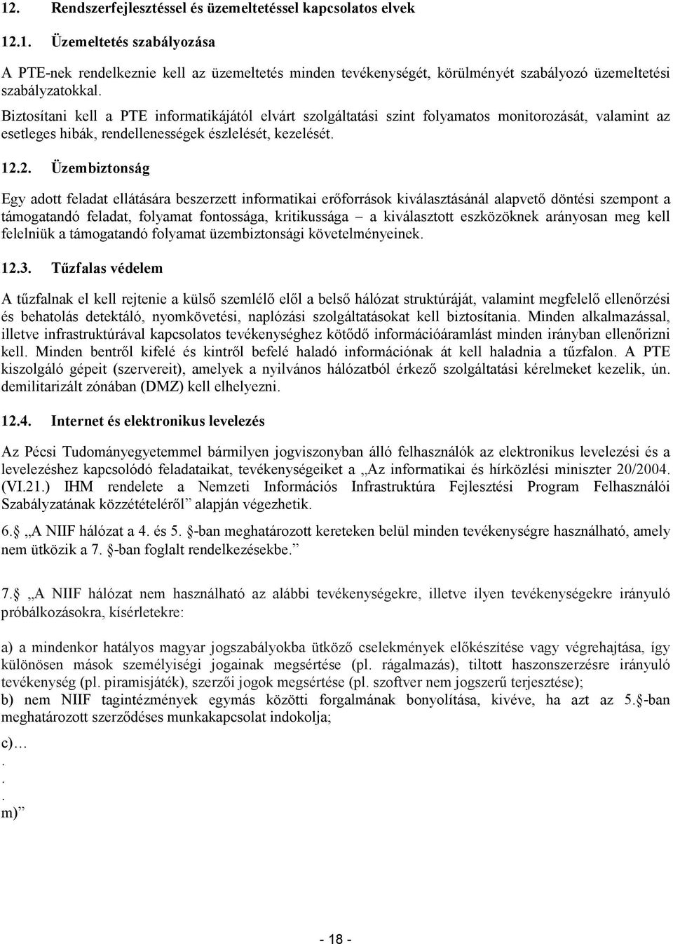 2. Üzembiztonság Egy adott feladat ellátására beszerzett informatikai erıforrások kiválasztásánál alapvetı döntési szempont a támogatandó feladat, folyamat fontossága, kritikussága a kiválasztott