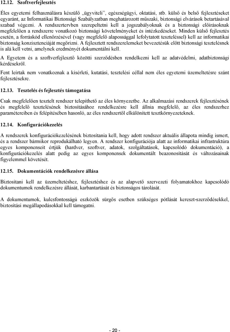 A rendszertervben szerepeltetni kell a jogszabályoknak és a biztonsági elıírásoknak megfelelıen a rendszerre vonatkozó biztonsági követelményeket és intézkedéseket.