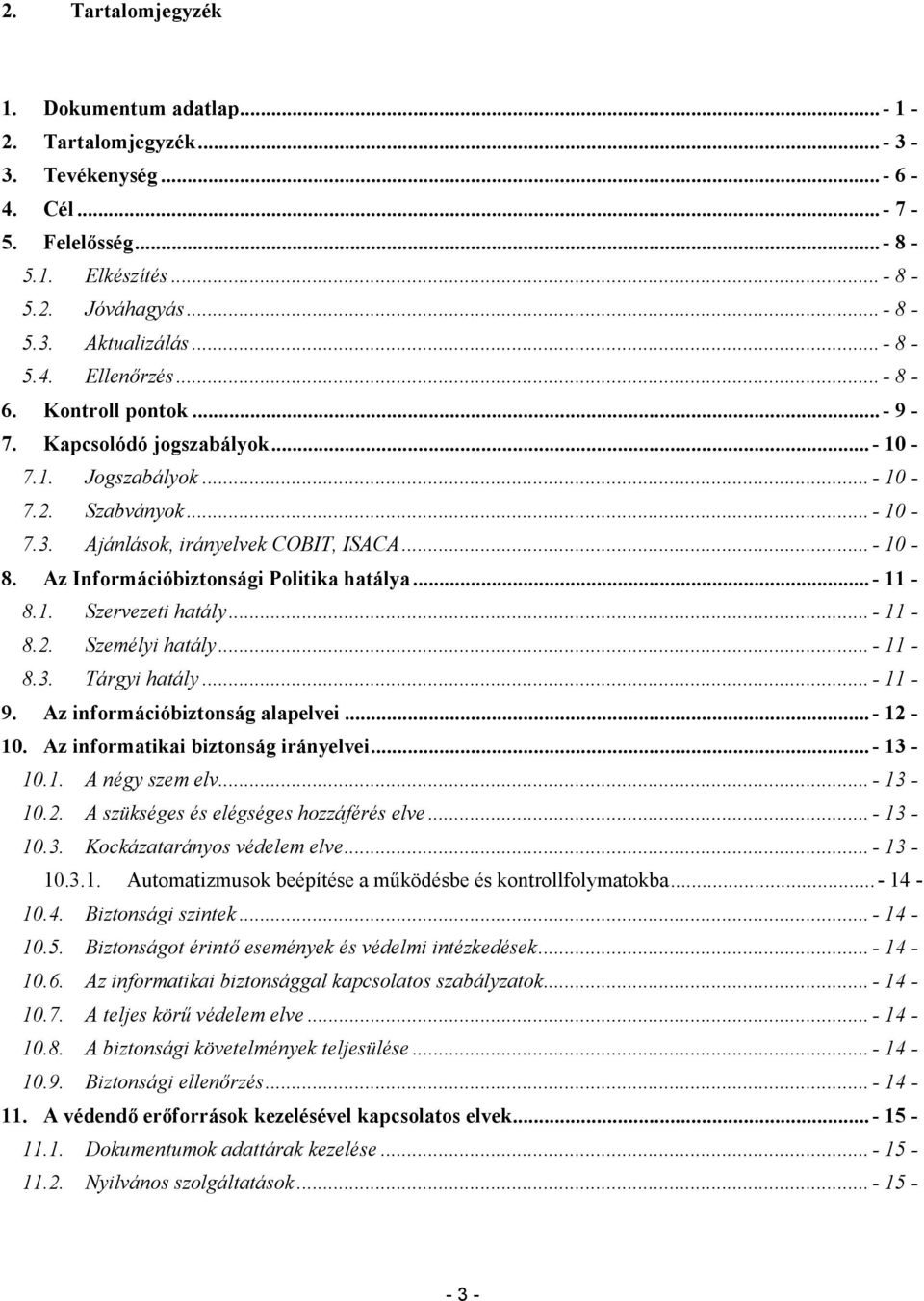 Az Információbiztonsági Politika hatálya... - 11-8.1. Szervezeti hatály... - 11-8.2. Személyi hatály... - 11-8.3. Tárgyi hatály... - 11-9. Az információbiztonság alapelvei... - 12-10.