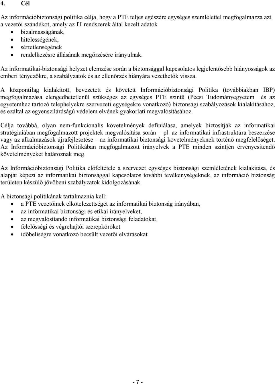 Az informatikai-biztonsági helyzet elemzése során a biztonsággal kapcsolatos legjelentısebb hiányosságok az emberi tényezıkre, a szabályzatok és az ellenırzés hiányára vezethetık vissza.