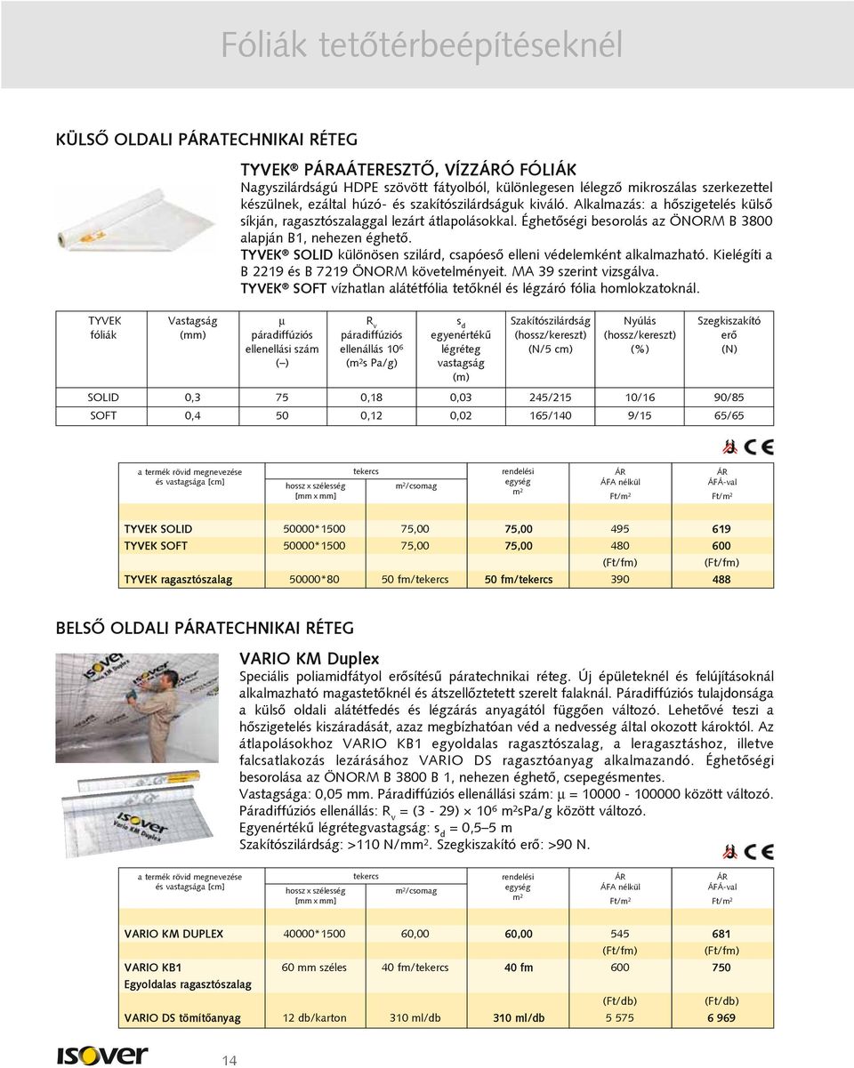 TYVEK SOLID különösen szilárd, csapóesõ elleni védelemként alkalmazható. Kielégíti a B 2219 és B 7219 ÖN követelményeit. A 39 szerint vizsgálva.