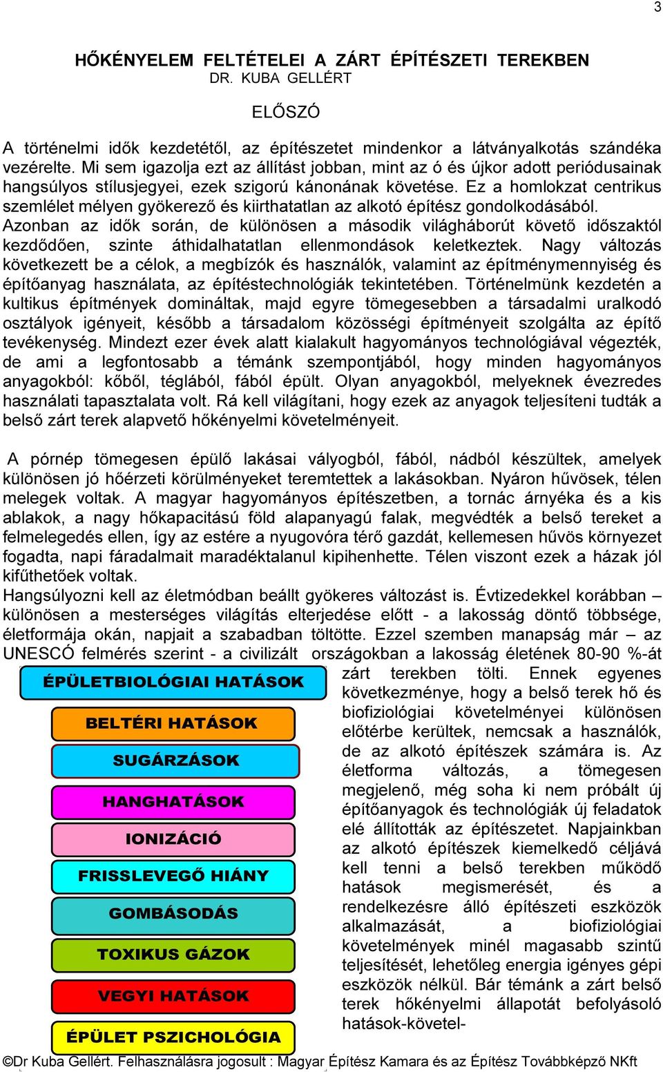 Ez a homlokzat centrikus szemlélet mélyen gyökerező és kiirthatatlan az alkotó építész gondolkodásából.