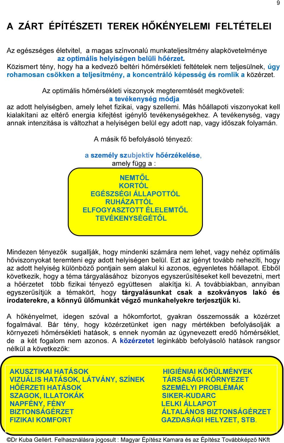 Az optimális hőmérsékleti viszonyok megteremtését megköveteli: a tevékenység módja az adott helyiségben, amely lehet fizikai, vagy szellemi.