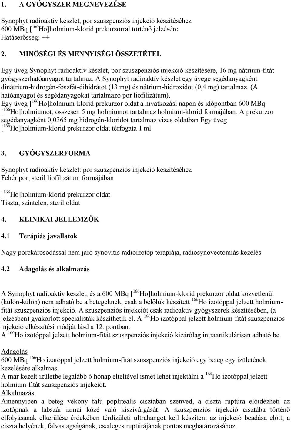 A Synophyt radioaktív készlet egy üvege segédanyagként dinátrium-hidrogén-foszfát-dihidrátot (13 mg) és nátrium-hidroxidot (0,4 mg) tartalmaz.