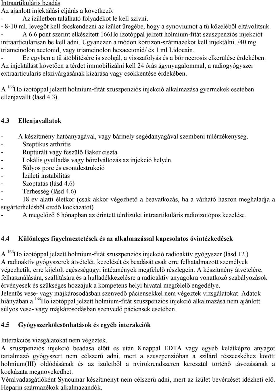 6 pont szerint elkészített 166Ho izotóppal jelzett holmium-fitát szuszpenziós injekciót intraarticularisan be kell adni. Ugyanezen a módon kortizon-származékot kell injektálni.