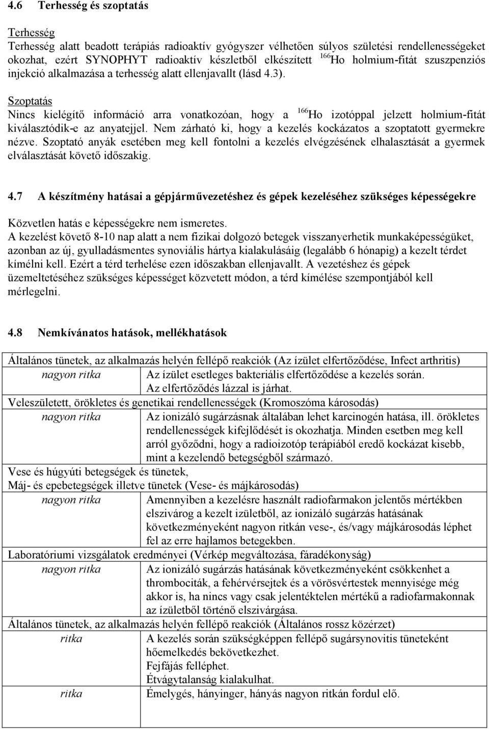 Szoptatás Nincs kielégítı információ arra vonatkozóan, hogy a 166 Ho izotóppal jelzett holmium-fitát kiválasztódik-e az anyatejjel.