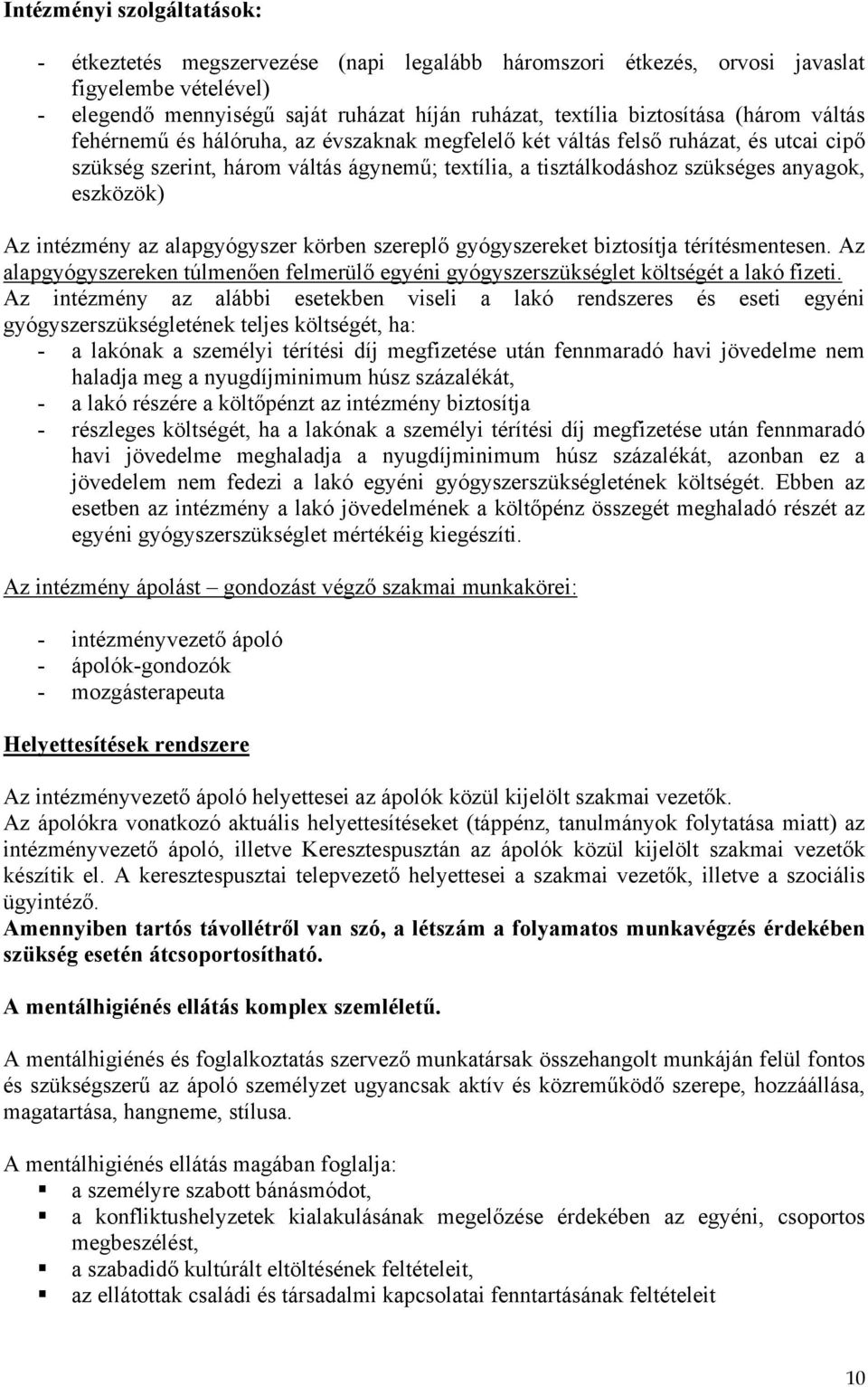 intézmény az alapgyógyszer körben szereplő gyógyszereket biztosítja térítésmentesen. Az alapgyógyszereken túlmenően felmerülő egyéni gyógyszerszükséglet költségét a lakó fizeti.