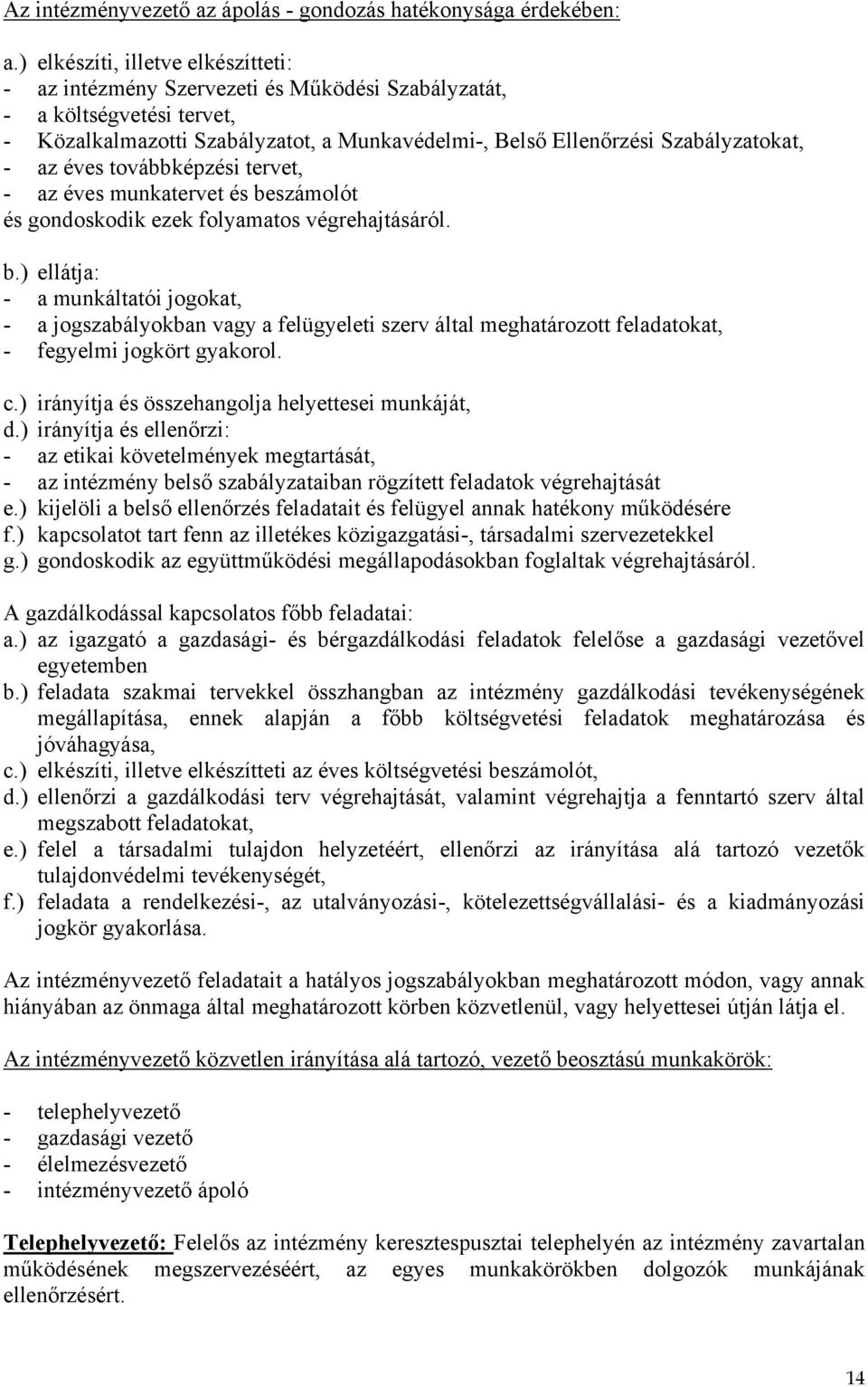 az éves továbbképzési tervet, - az éves munkatervet és beszámolót és gondoskodik ezek folyamatos végrehajtásáról. b.) ellátja: - a munkáltatói jogokat, - a jogszabályokban vagy a felügyeleti szerv által meghatározott feladatokat, - fegyelmi jogkört gyakorol.