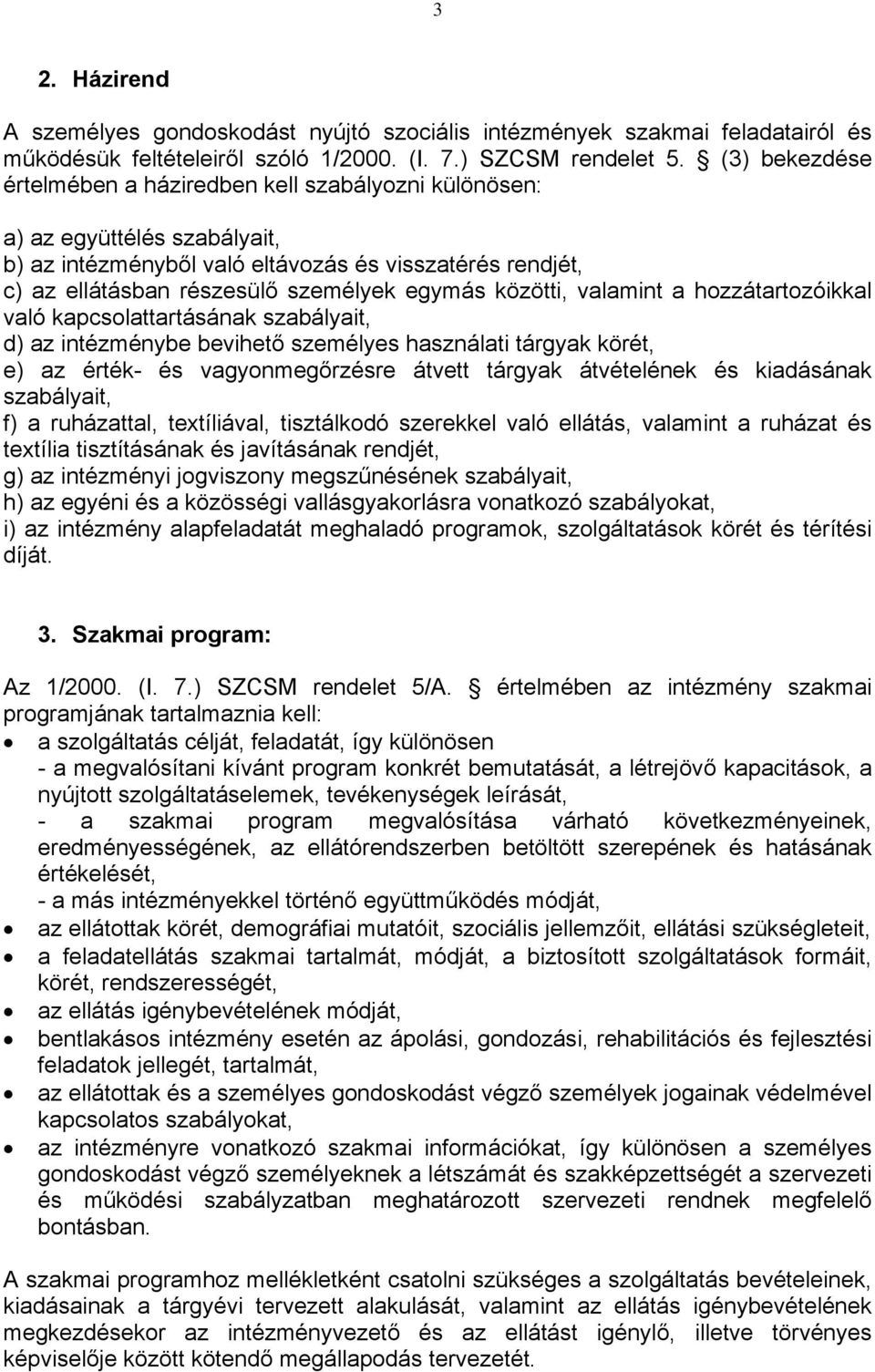 közötti, valamint a hozzátartozóikkal való kapcsolattartásának szabályait, d) az intézménybe bevihető személyes használati tárgyak körét, e) az érték- és vagyonmegőrzésre átvett tárgyak átvételének