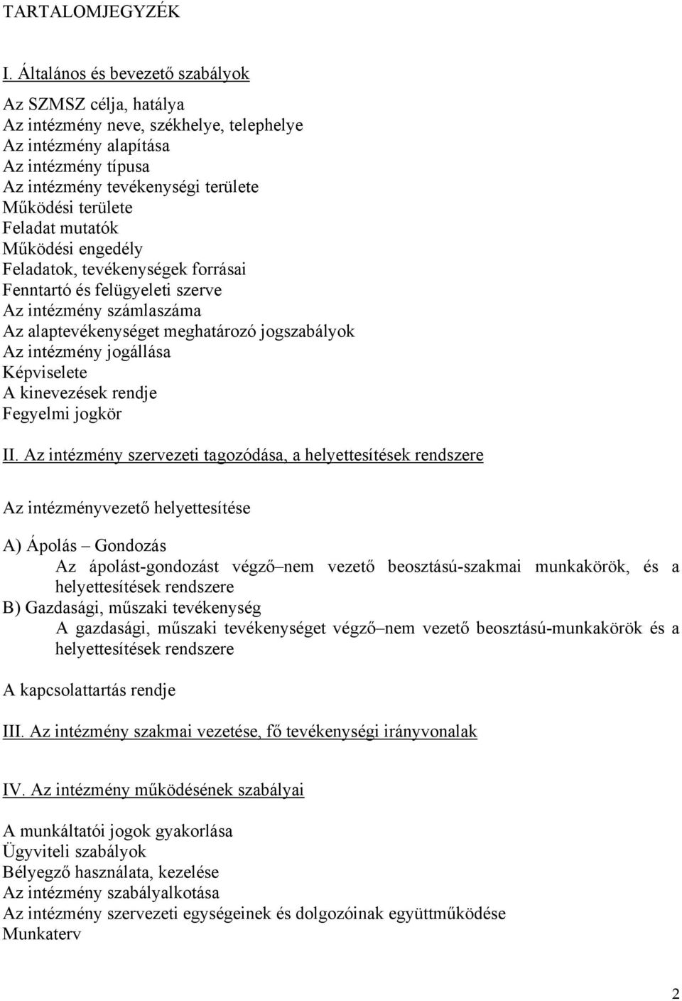 Feladat mutatók Működési engedély Feladatok, tevékenységek forrásai Fenntartó és felügyeleti szerve Az intézmény számlaszáma Az alaptevékenységet meghatározó jogszabályok Az intézmény jogállása