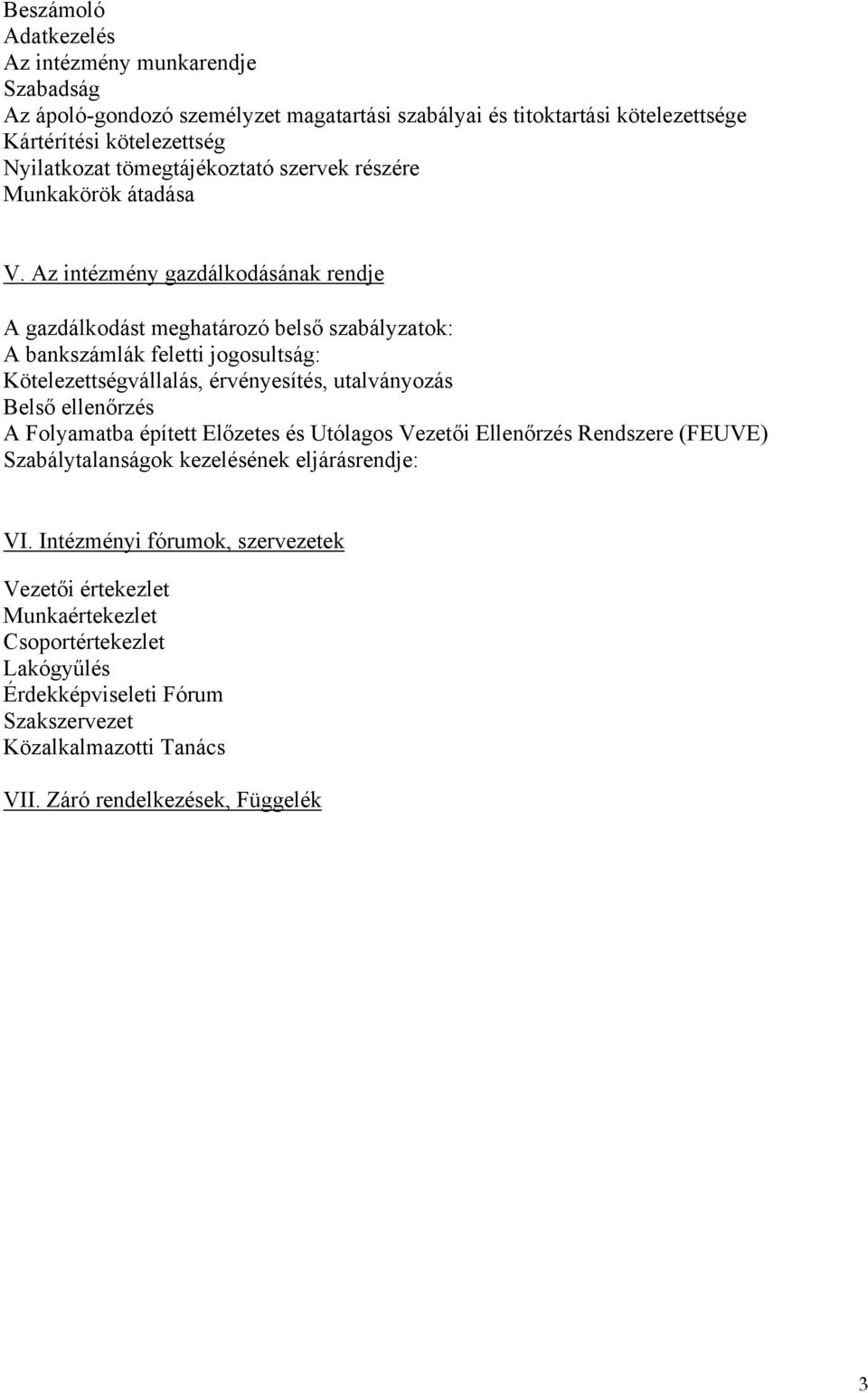 Az intézmény gazdálkodásának rendje A gazdálkodást meghatározó belső szabályzatok: A bankszámlák feletti jogosultság: Kötelezettségvállalás, érvényesítés, utalványozás Belső