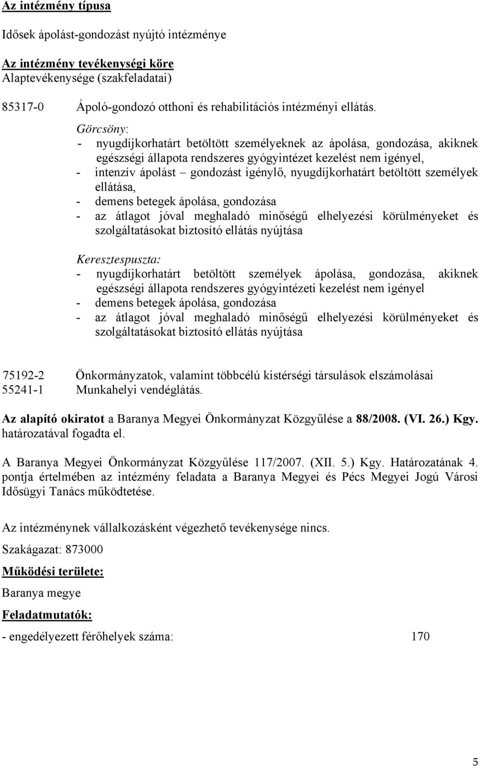 nyugdíjkorhatárt betöltött személyek ellátása, - demens betegek ápolása, gondozása - az átlagot jóval meghaladó minőségű elhelyezési körülményeket és szolgáltatásokat biztosító ellátás nyújtása