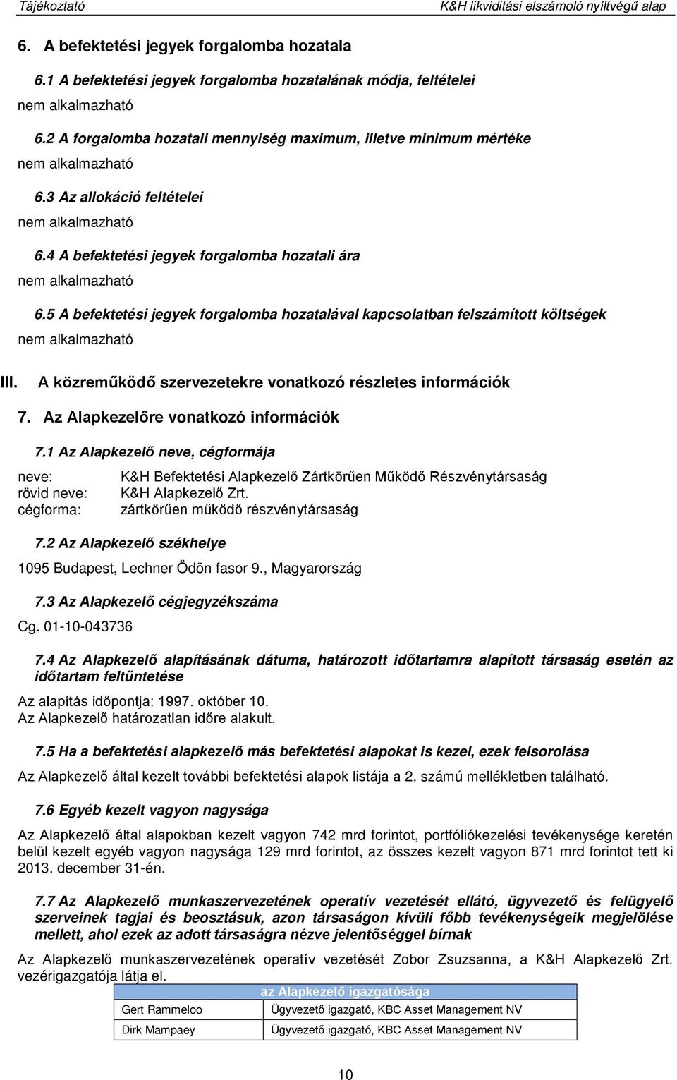 5 A befektetési jegyek forgalomba hozatalával kapcsolatban felszámított költségek III. A közreműködő szervezetekre vonatkozó részletes információk 7. Az Alapkezelőre vonatkozó információk 7.