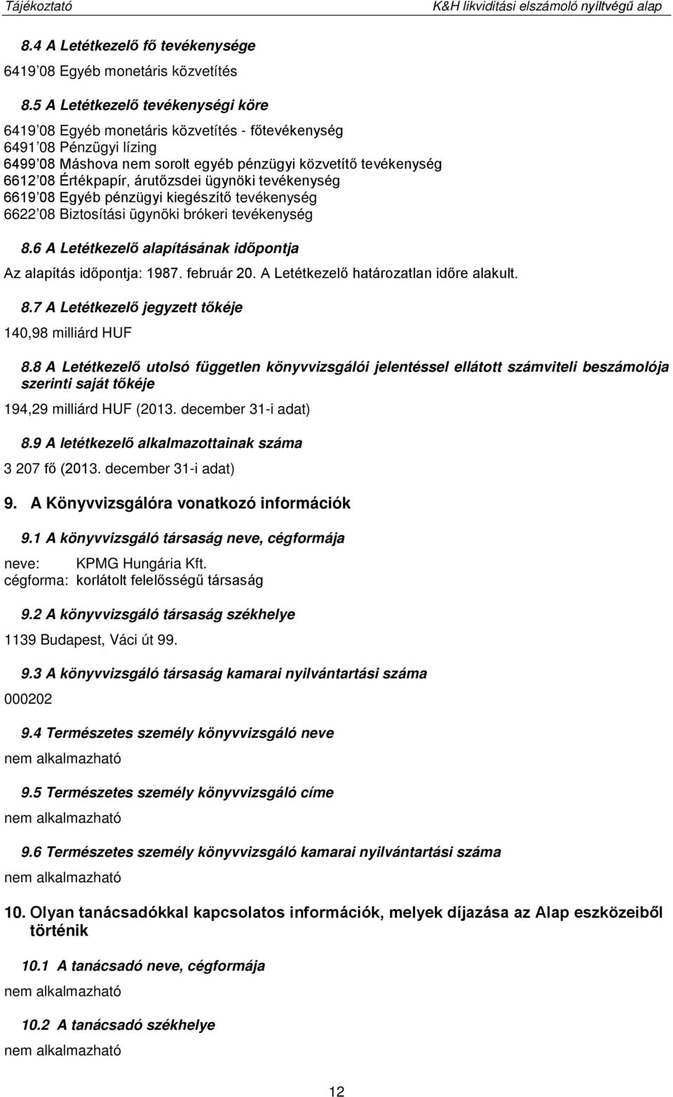 árutőzsdei ügynöki tevékenység 6619 08 Egyéb pénzügyi kiegészítő tevékenység 6622 08 Biztosítási ügynöki brókeri tevékenység 8.6 A Letétkezelő alapításának időpontja Az alapítás időpontja: 1987.