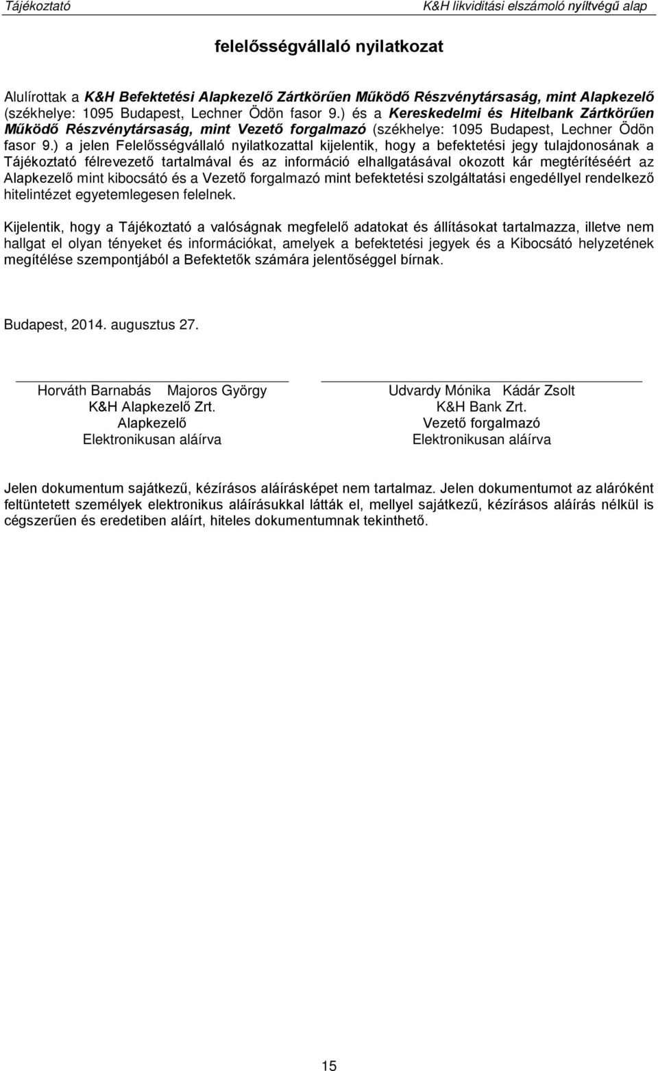 ) a jelen Felelősségvállaló nyilatkozattal kijelentik, hogy a befektetési jegy tulajdonosának a Tájékoztató félrevezető tartalmával és az információ elhallgatásával okozott kár megtérítéséért az