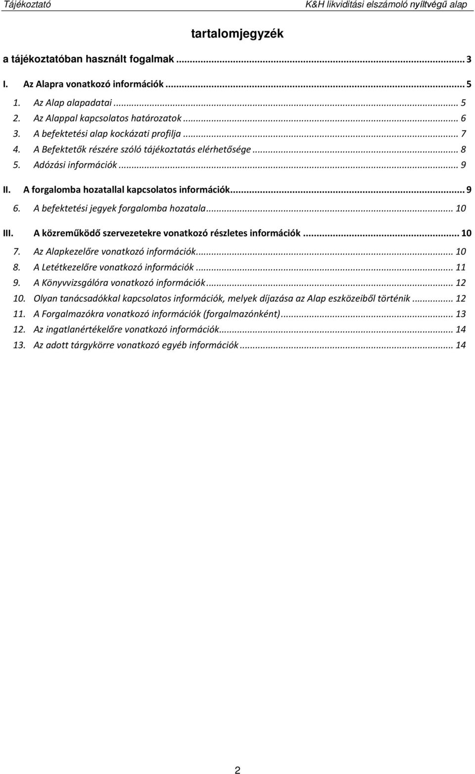 A forgalomba hozatallal kapcsolatos információk... 9 6. A befektetési jegyek forgalomba hozatala... 10 III. A közreműködő szervezetekre vonatkozó részletes információk... 10 7.