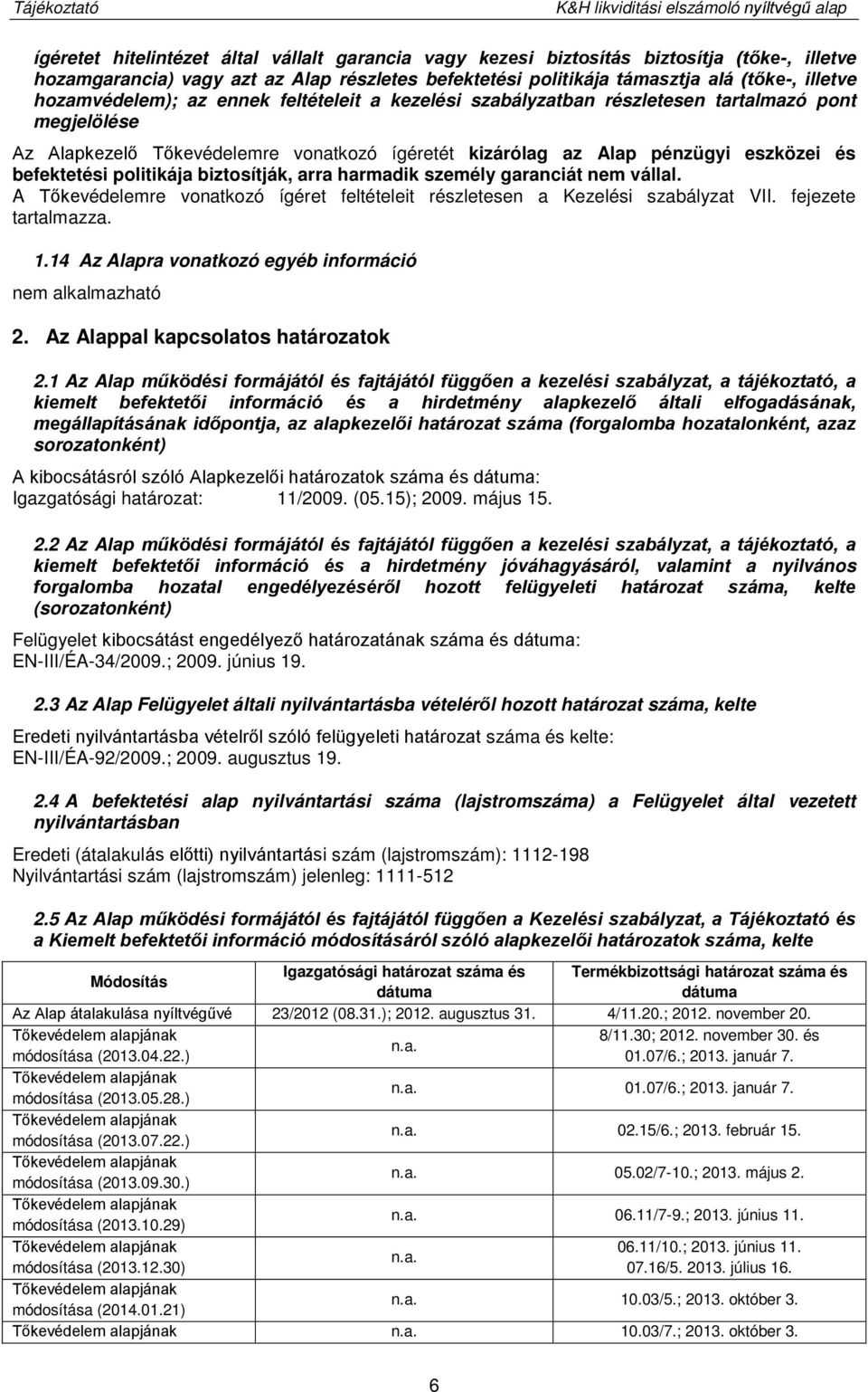 ígéretét kizárólag az Alap pénzügyi eszközei és befektetési politikája biztosítják, arra harmadik személy garanciát nem vállal.