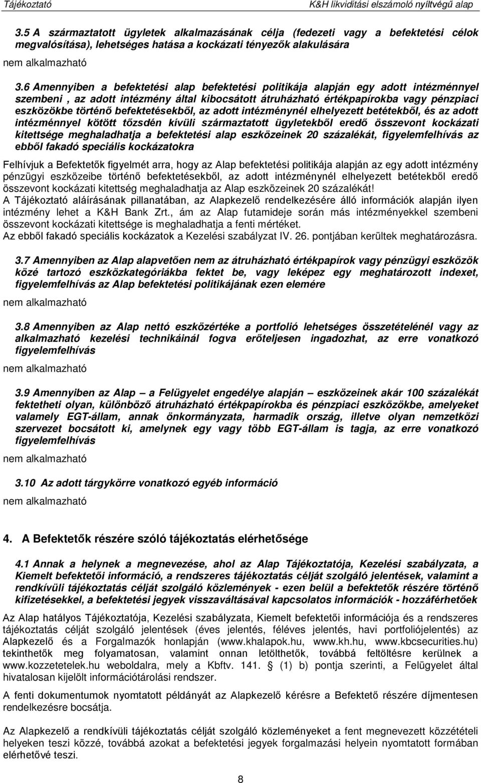 6 Amennyiben a befektetési alap befektetési politikája alapján egy adott intézménnyel szembeni, az adott intézmény által kibocsátott átruházható értékpapírokba vagy pénzpiaci eszközökbe történő