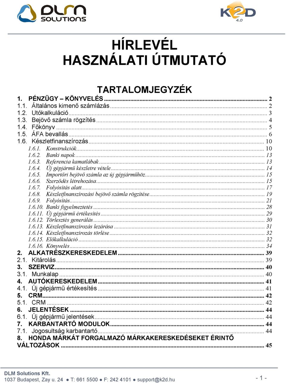 Importőri bejövő számla az új gépjárműhöz... 15 1.6.6. Szerződés létrehozása... 15 1.6.7. Folyósítás alatt... 17 1.6.8. Készletfinanszírozási bejövő számla rögzítése... 19 1.6.9. Folyósítás... 21 1.6.10.