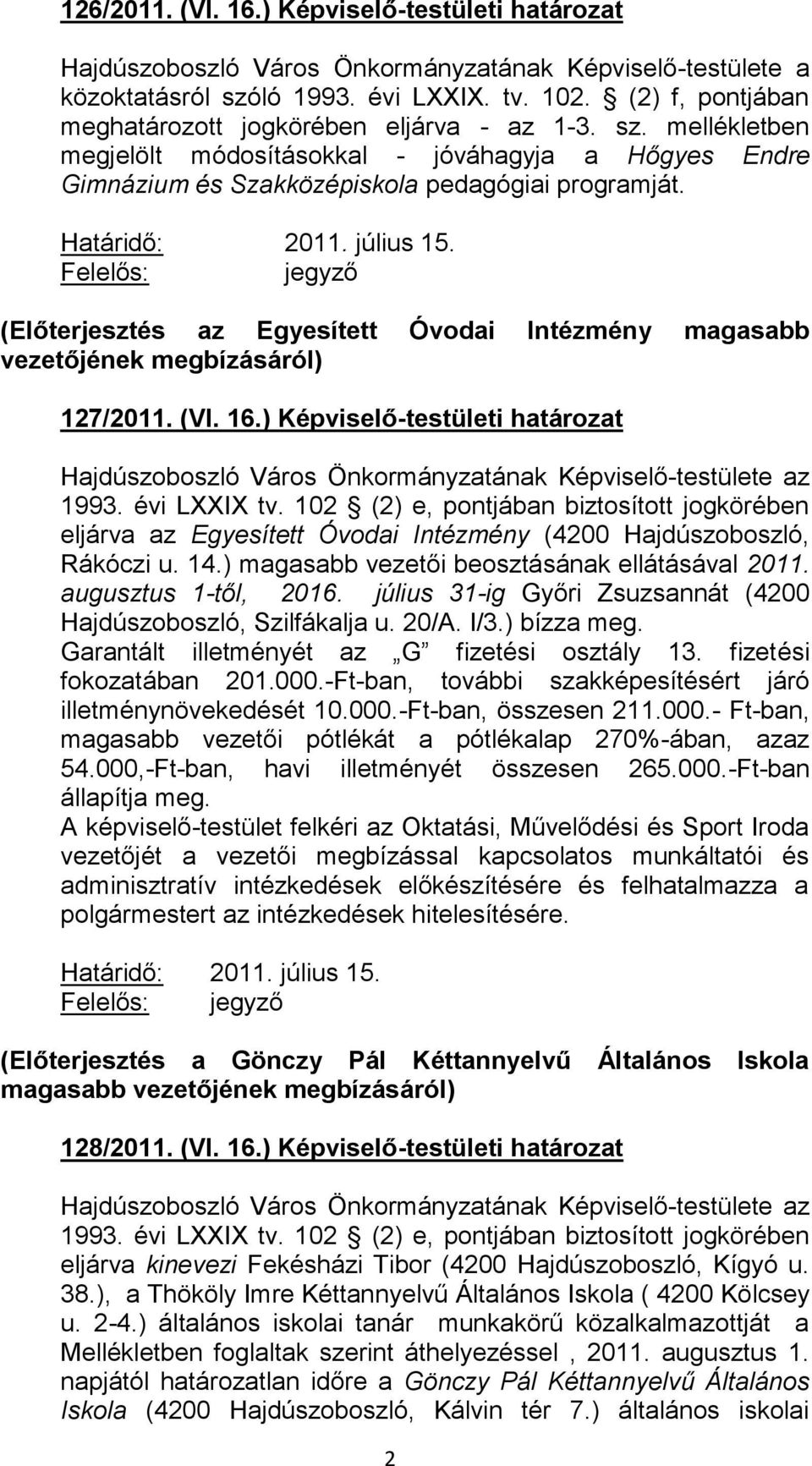 102 (2) e, pontjában biztosított jogkörében eljárva az Egyesített Óvodai Intézmény (4200 Hajdúszoboszló, Rákóczi u. 14.) magasabb vezetői beosztásának ellátásával 2011. augusztus 1-től, 2016.