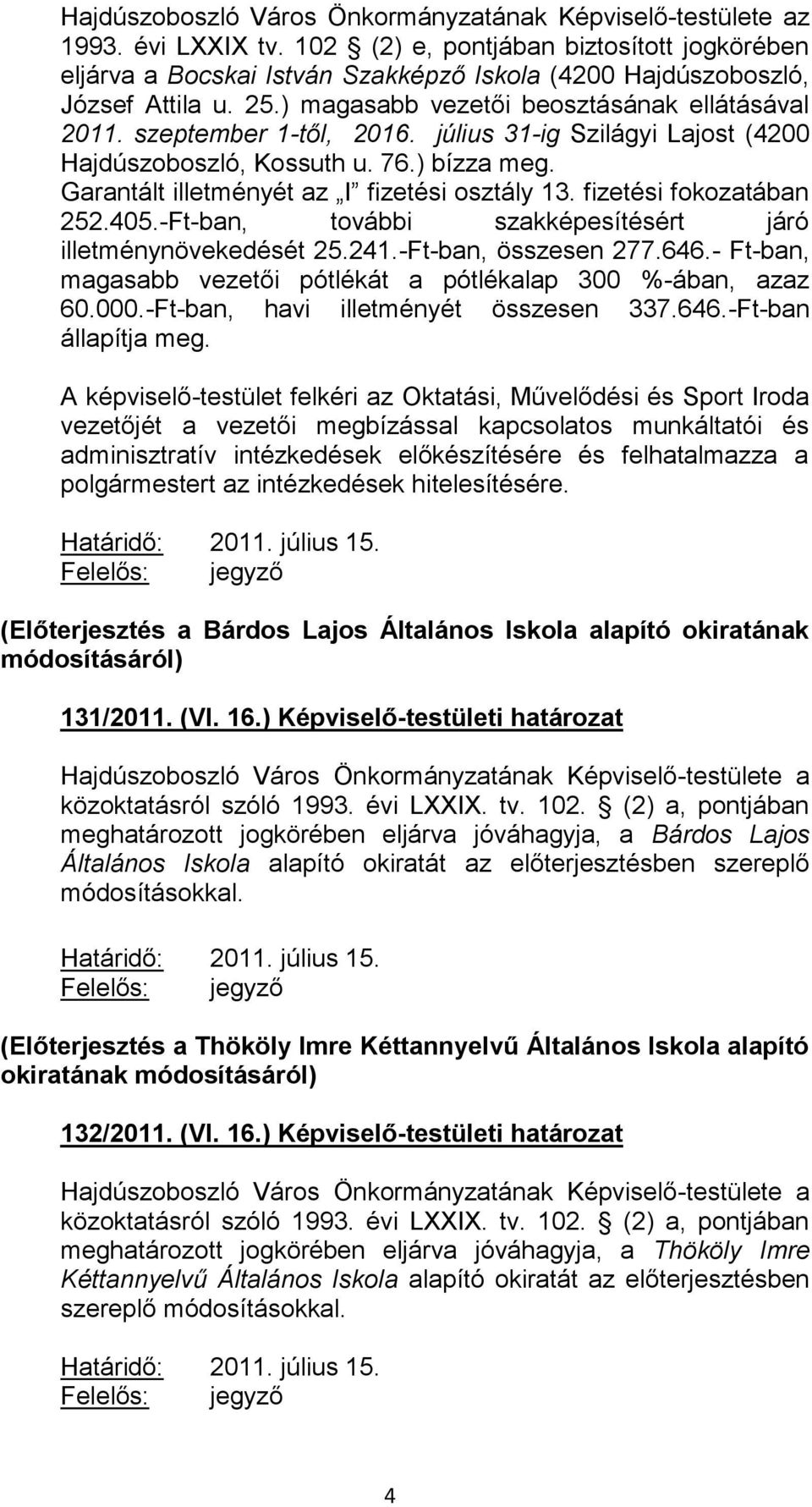 -Ft-ban, további szakképesítésért járó illetménynövekedését 25.241.-Ft-ban, összesen 277.646.- Ft-ban, magasabb vezetői pótlékát a pótlékalap 300 %-ában, azaz 60.000.