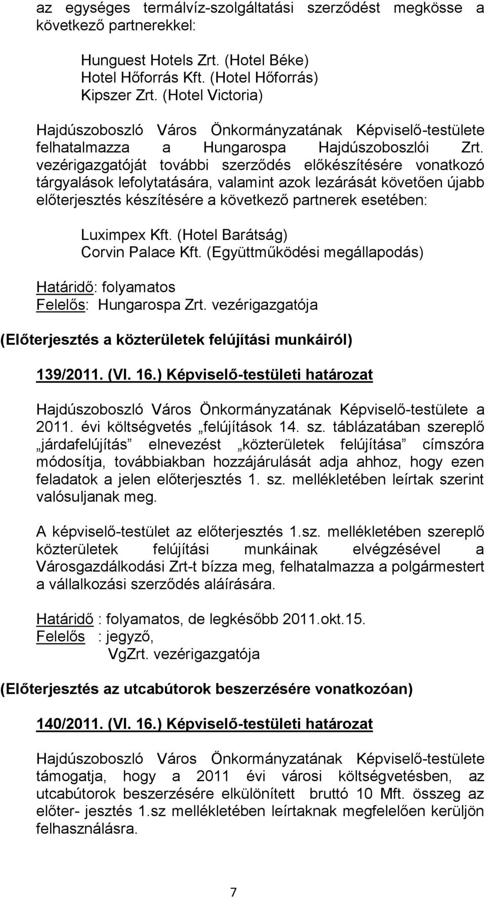 vezérigazgatóját további szerződés előkészítésére vonatkozó tárgyalások lefolytatására, valamint azok lezárását követően újabb előterjesztés készítésére a következő partnerek esetében: Luximpex Kft.