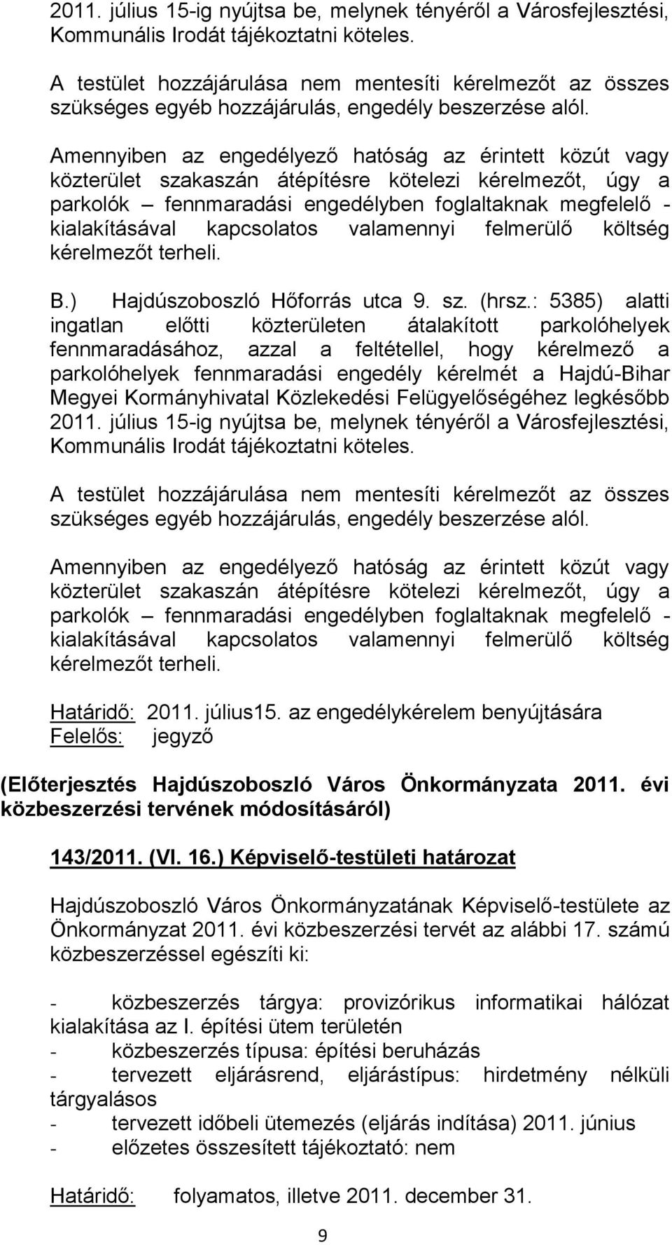 Amennyiben az engedélyező hatóság az érintett közút vagy közterület szakaszán átépítésre kötelezi kérelmezőt, úgy a parkolók fennmaradási engedélyben foglaltaknak megfelelő - kialakításával