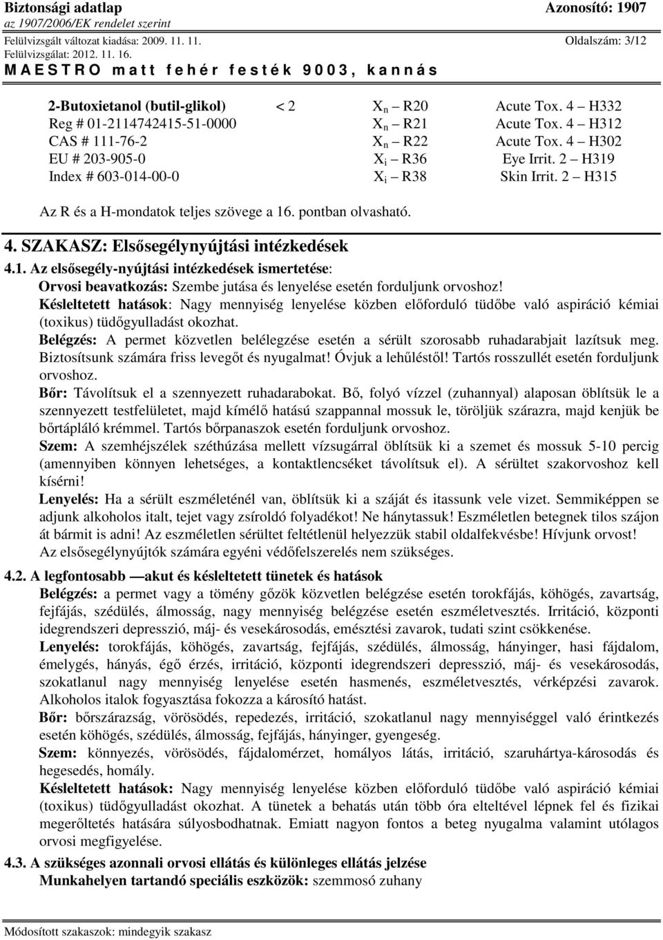 SZAKASZ: Elsısegélynyújtási intézkedések 4.1. Az elsısegély-nyújtási intézkedések ismertetése: Orvosi beavatkozás: Szembe jutása és lenyelése esetén forduljunk orvoshoz!